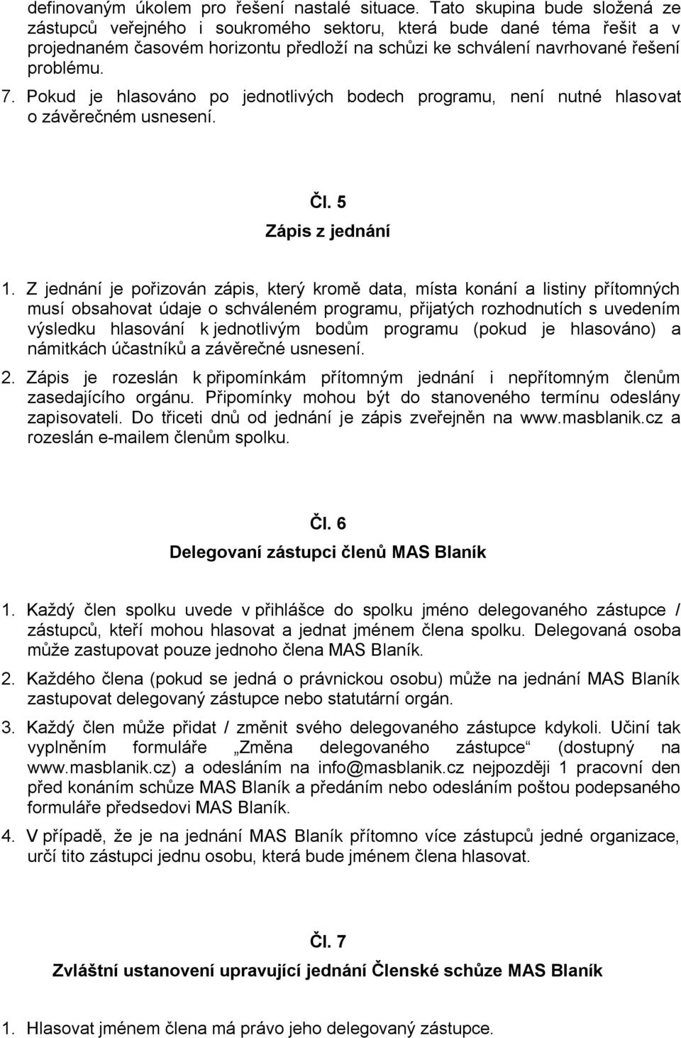 Pokud je hlasováno po jednotlivých bodech programu, není nutné hlasovat o závěrečném usnesení. Čl. 5 Zápis z jednání 1.