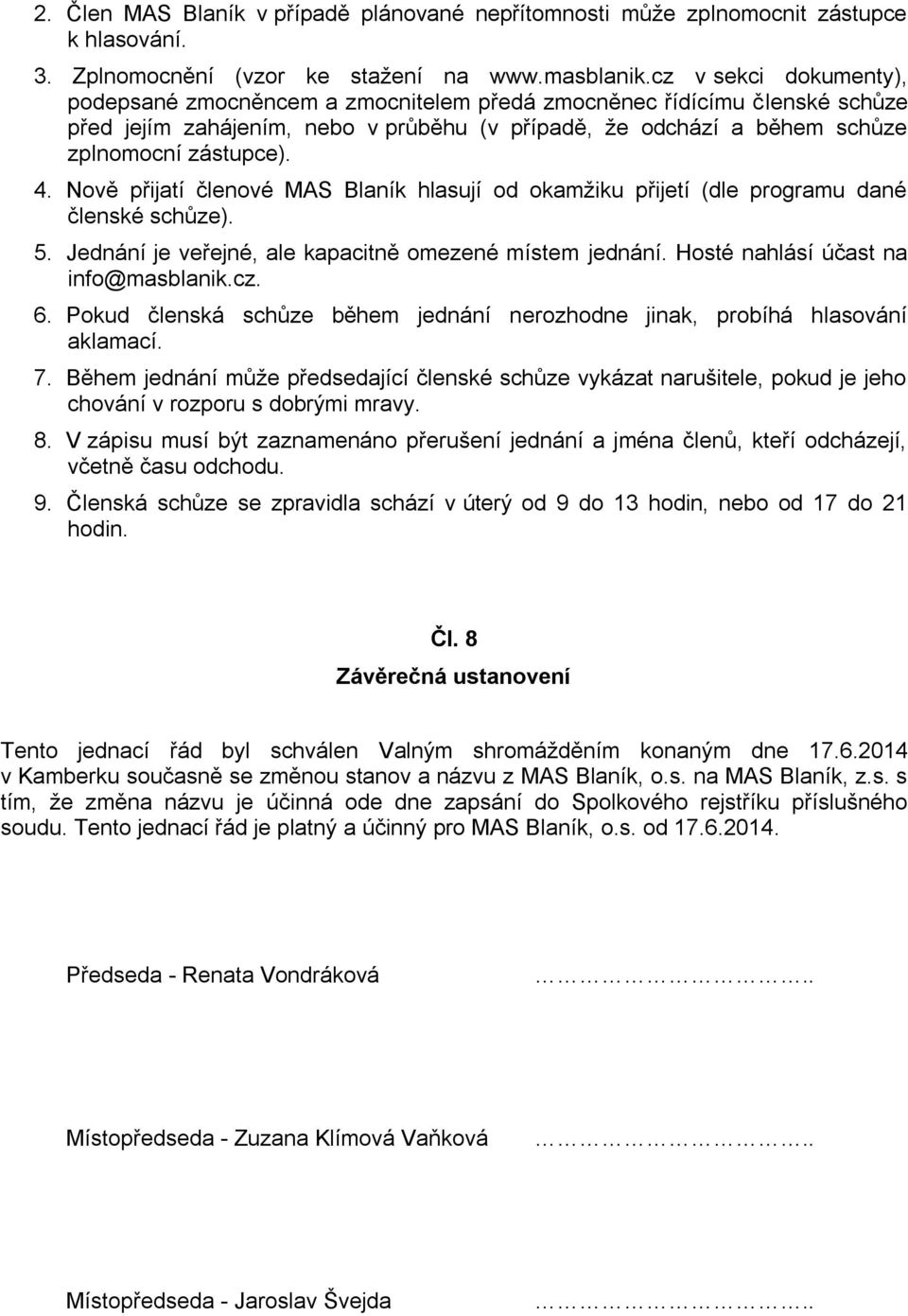 Nově přijatí členové MAS Blaník hlasují od okamžiku přijetí (dle programu dané členské schůze). 5. Jednání je veřejné, ale kapacitně omezené místem jednání. Hosté nahlásí účast na info@masblanik.cz.