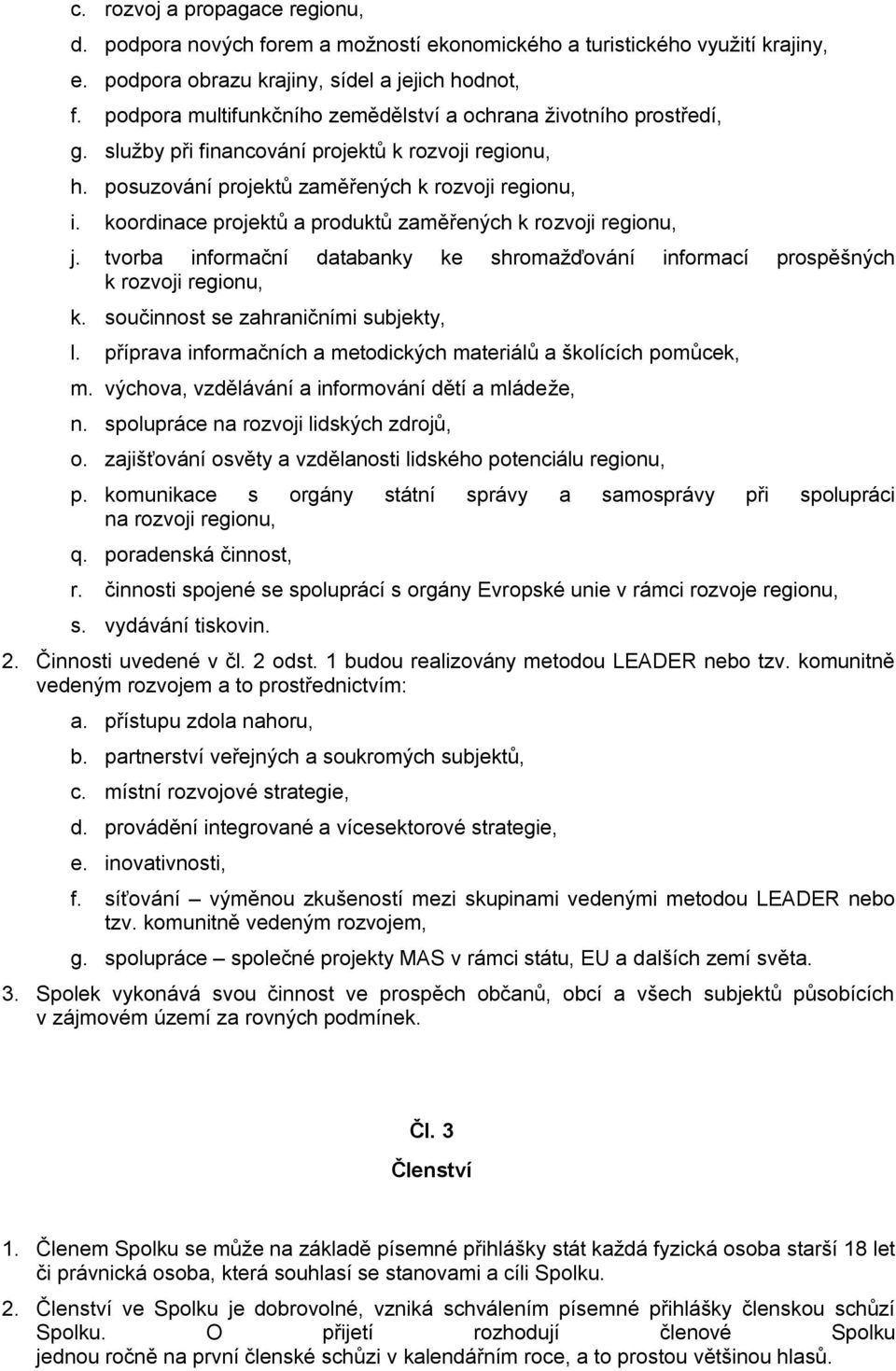 koordinace projektů a produktů zaměřených k rozvoji regionu, j. tvorba informační databanky ke shromažďování informací prospěšných k rozvoji regionu, k. součinnost se zahraničními subjekty, l.