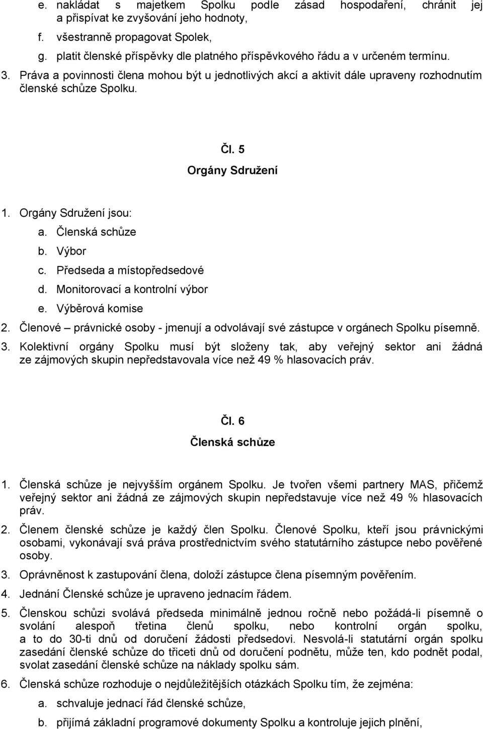 5 Orgány Sdružení 1. Orgány Sdružení jsou: a. Členská schůze b. Výbor c. Předseda a místopředsedové d. Monitorovací a kontrolní výbor e. Výběrová komise 2.