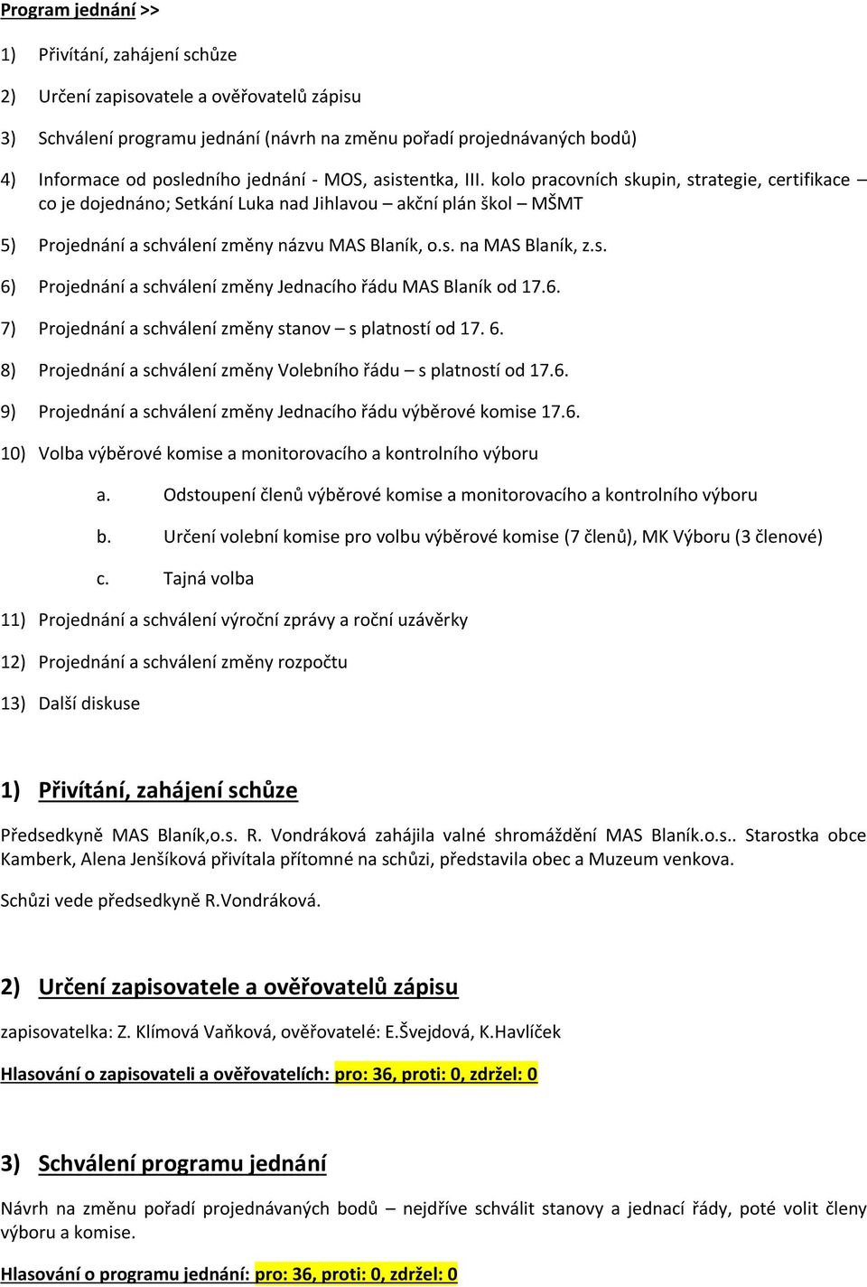 s. 6) Projednání a schválení změny Jednacího řádu MAS Blaník od 17.6. 7) Projednání a schválení změny stanov s platností od 17. 6. 8) Projednání a schválení změny Volebního řádu s platností od 17.6. 9) Projednání a schválení změny Jednacího řádu výběrové komise 17.