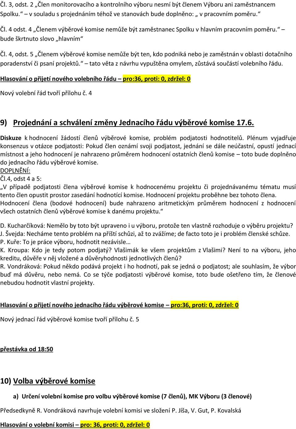 5 Členem výběrové komise nemůže být ten, kdo podniká nebo je zaměstnán v oblasti dotačního poradenství či psaní projektů. tato věta z návrhu vypuštěna omylem, zůstává součástí volebního řádu.