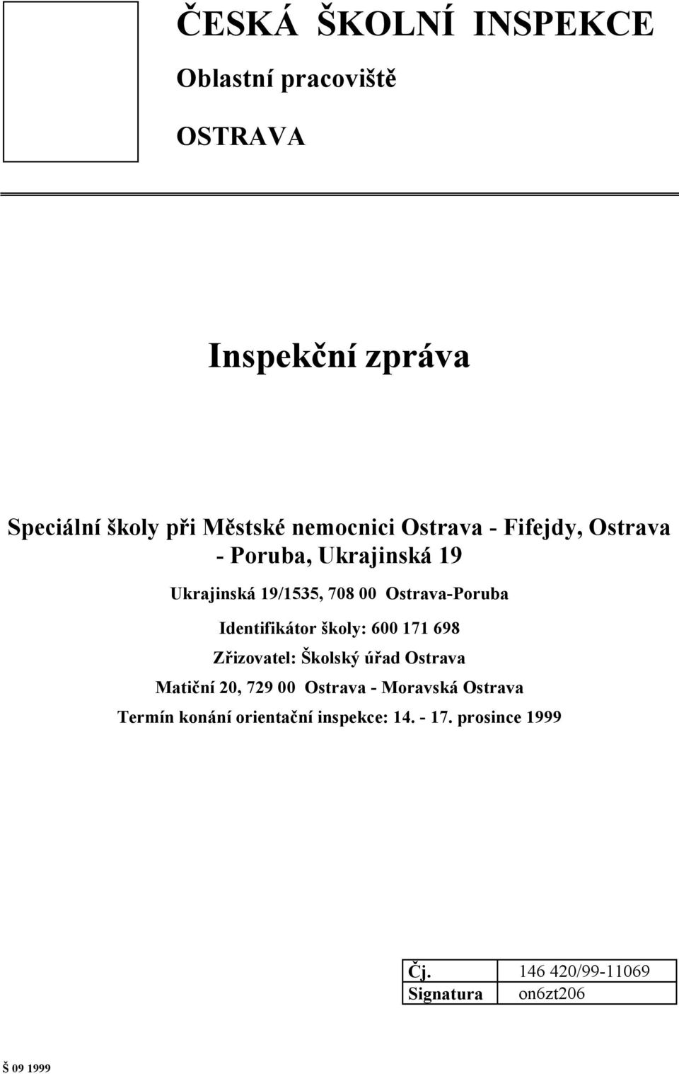 Identifikátor školy: 600 171 698 Zřizovatel: Školský úřad Ostrava Matiční 20, 729 00 Ostrava - Moravská