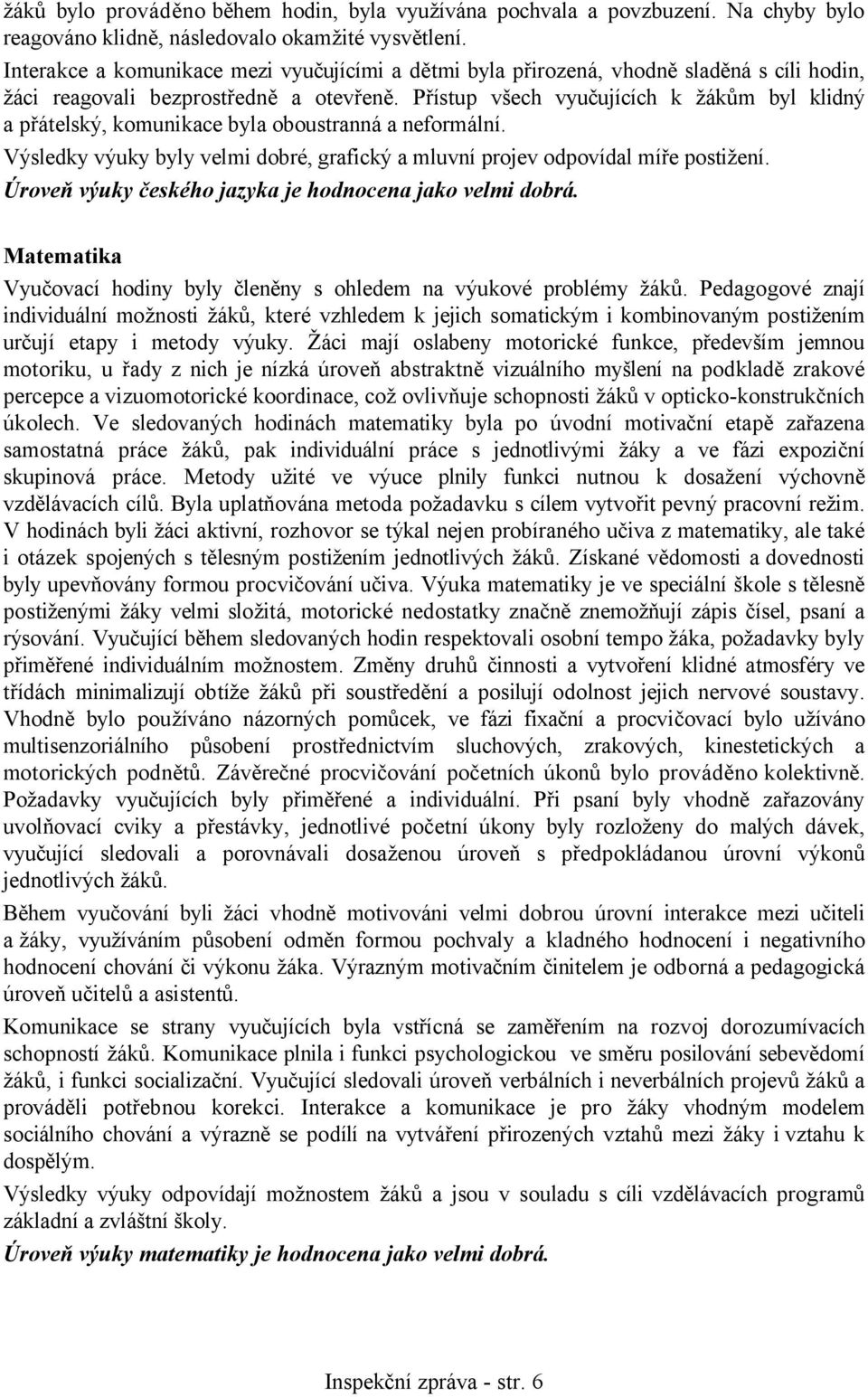 Přístup všech vyučujících k žákům byl klidný a přátelský, komunikace byla oboustranná a neformální. Výsledky výuky byly velmi dobré, grafický a mluvní projev odpovídal míře postižení.