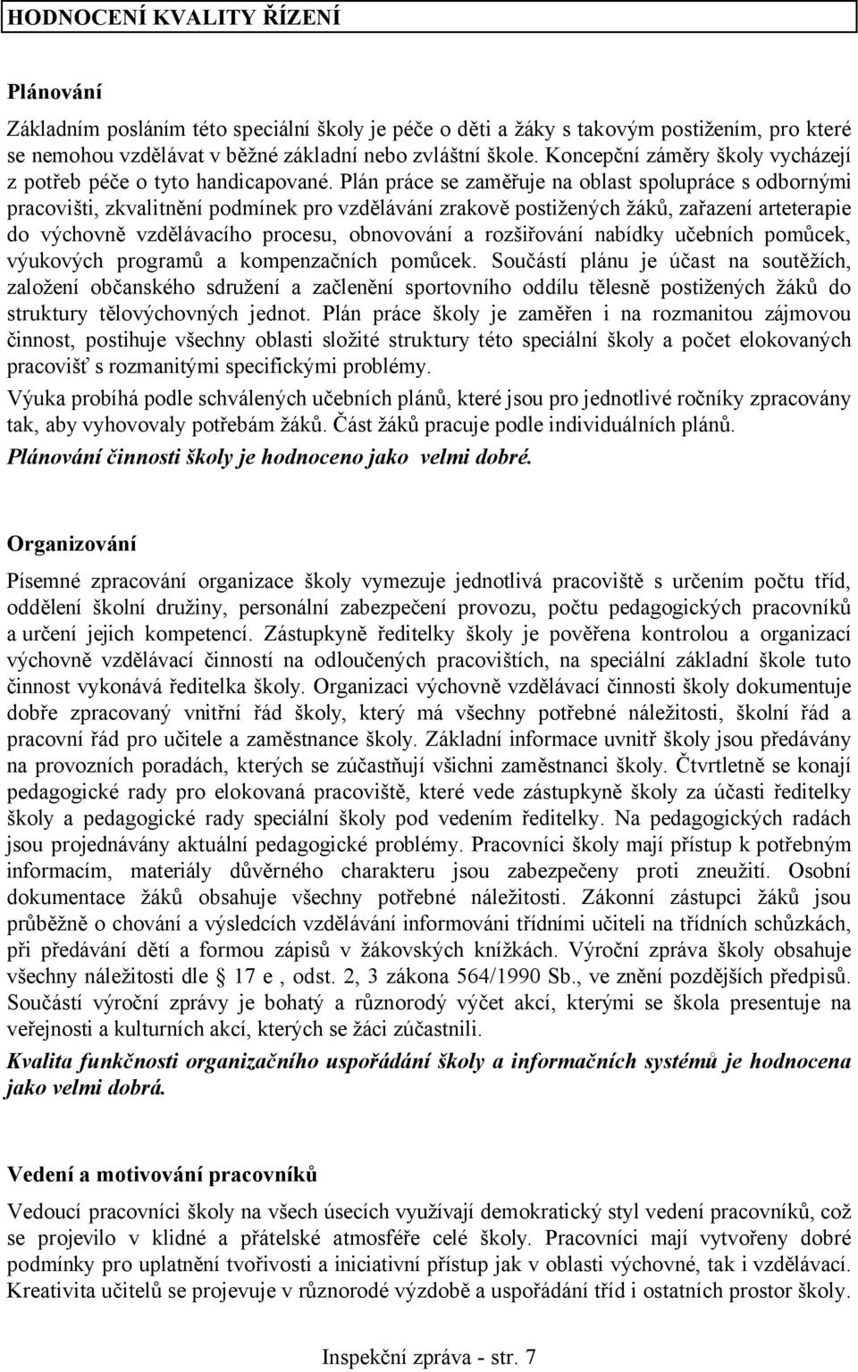 Plán práce se zaměřuje na oblast spolupráce s odbornými pracovišti, zkvalitnění podmínek pro vzdělávání zrakově postižených žáků, zařazení arteterapie do výchovně vzdělávacího procesu, obnovování a