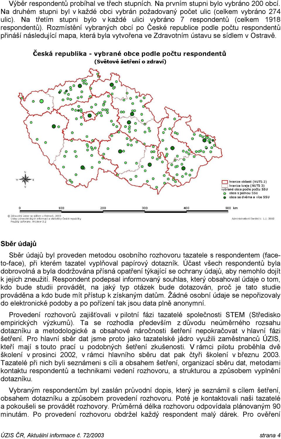 Rozmístění vybraných obcí po České republice podle počtu respondentů přináší následující mapa, která byla vytvořena ve Zdravotním ústavu se sídlem v Ostravě.