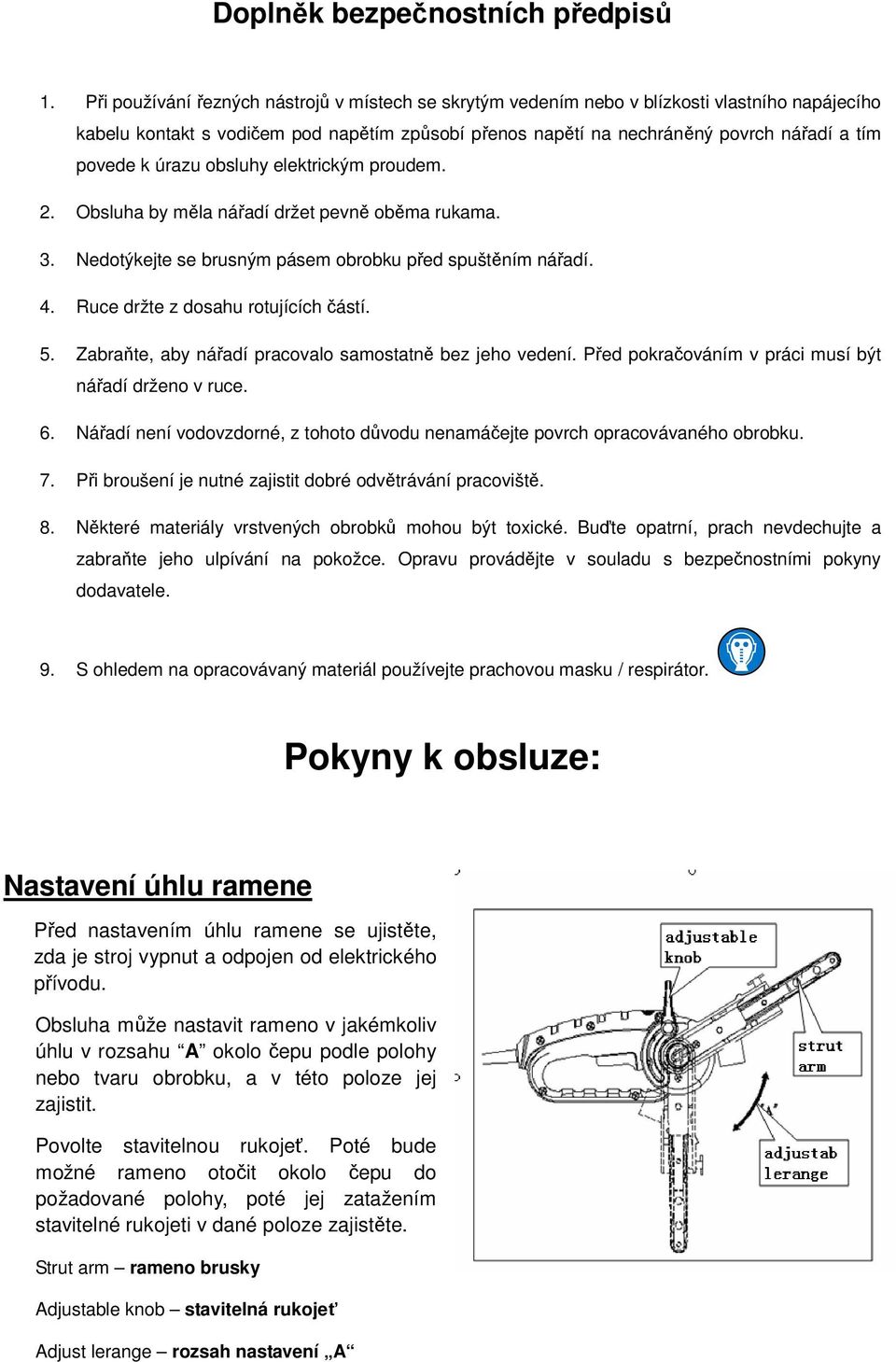 úrazu obsluhy elektrickým proudem. 2. Obsluha by měla nářadí držet pevně oběma rukama. 3. Nedotýkejte se brusným pásem obrobku před spuštěním nářadí. 4. Ruce držte z dosahu rotujících částí. 5.