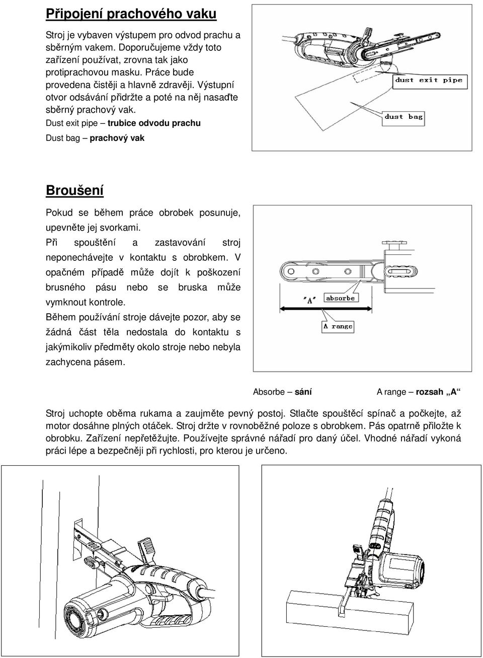 Dust exit pipe trubice odvodu prachu Dust bag prachový vak Broušení Pokud se během práce obrobek posunuje, upevněte jej svorkami.