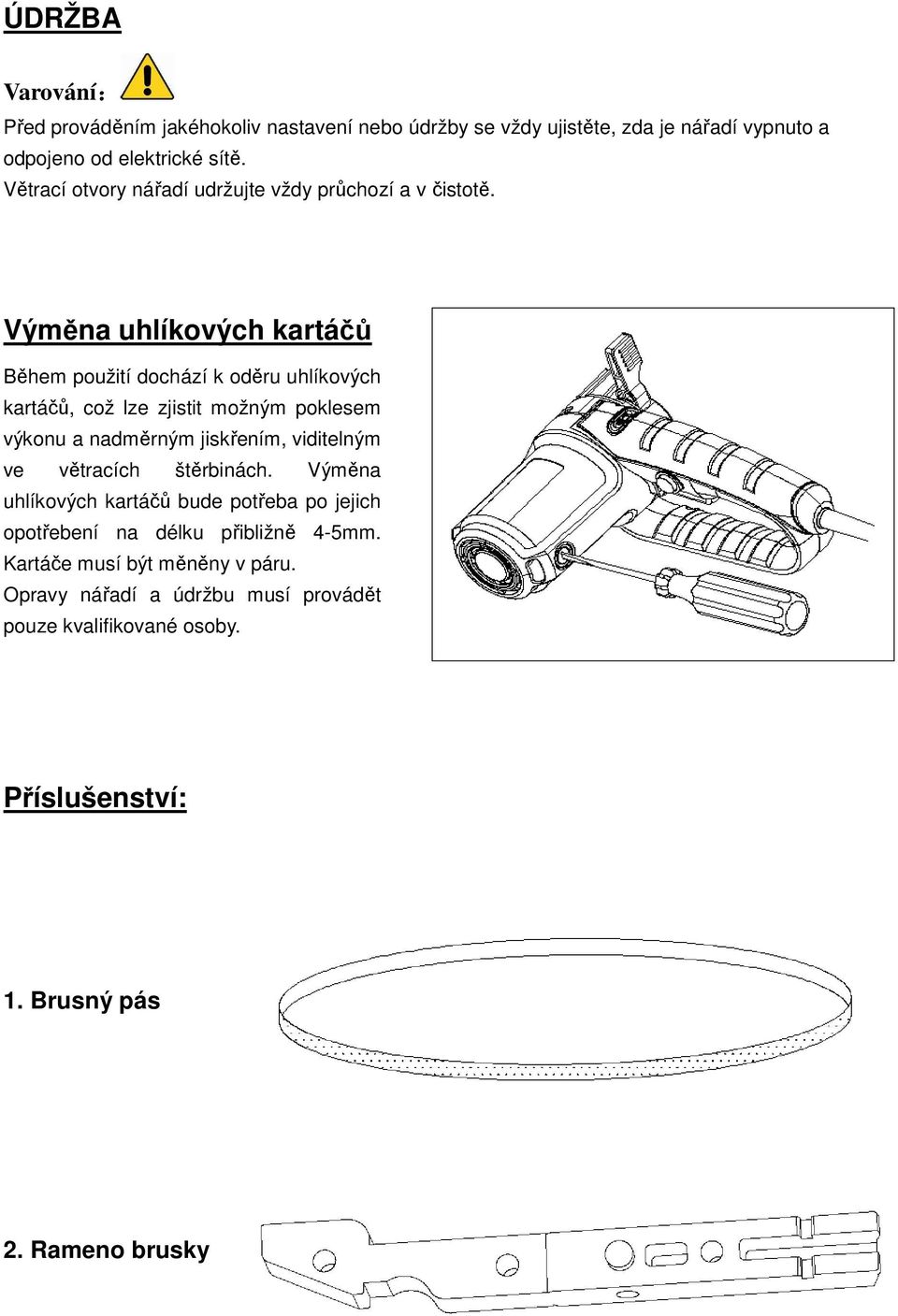 Výměna uhlíkových kartáčů Během použití dochází k oděru uhlíkových kartáčů, což lze zjistit možným poklesem výkonu a nadměrným jiskřením, viditelným