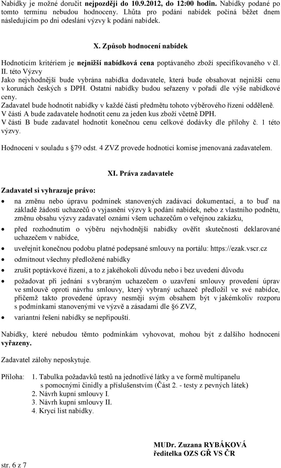 Způsob hodnocení nabídek Hodnotícím kritériem je nejnižší nabídková cena poptávaného zboží specifikovaného v čl. II.