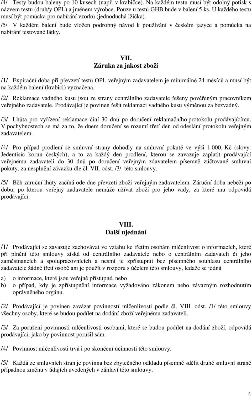 Záruka za jakost zboží /1/ Expirační doba při převzetí testů OPL veřejným zadavatelem je minimálně 24 měsíců a musí být na každém balení (krabici) vyznačena.