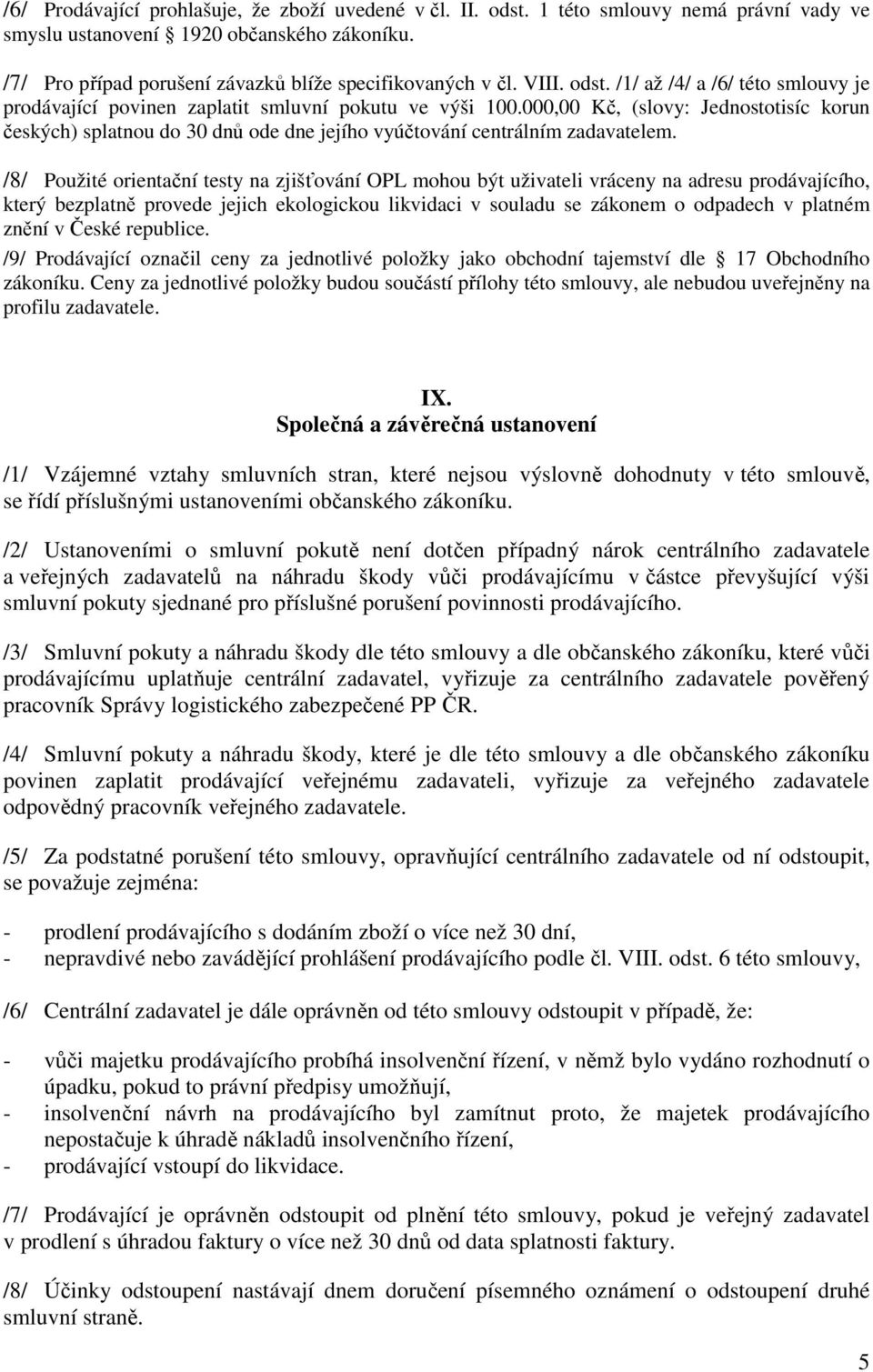 000,00 Kč, (slovy: Jednostotisíc korun českých) splatnou do 30 dnů ode dne jejího vyúčtování centrálním zadavatelem.