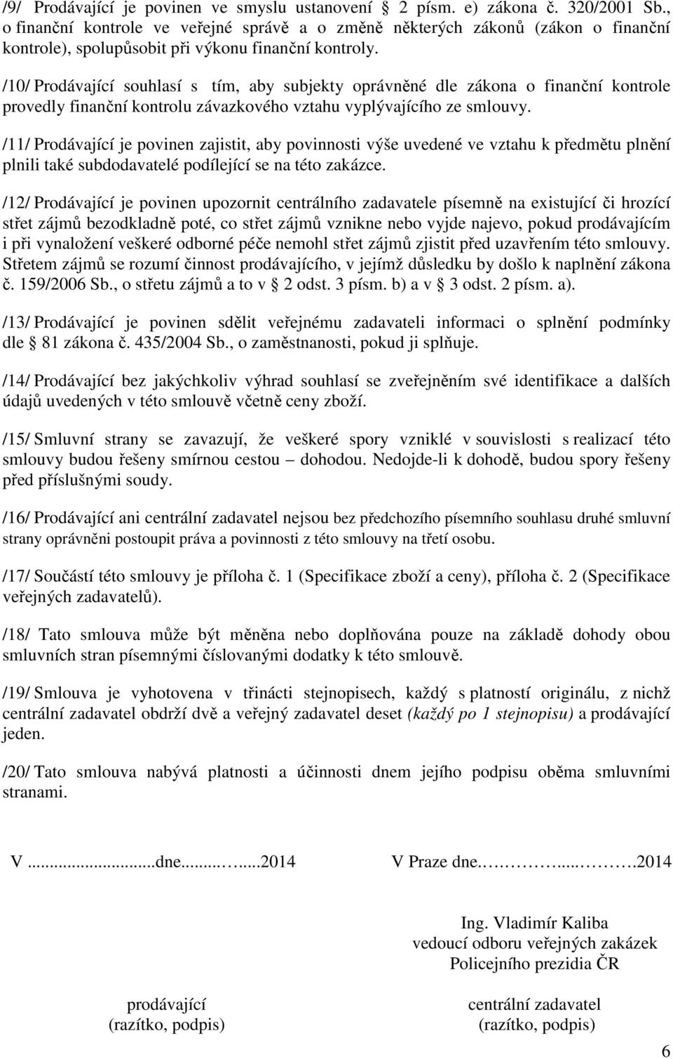 /10/ Prodávající souhlasí s tím, aby subjekty oprávněné dle zákona o finanční kontrole provedly finanční kontrolu závazkového vztahu vyplývajícího ze smlouvy.