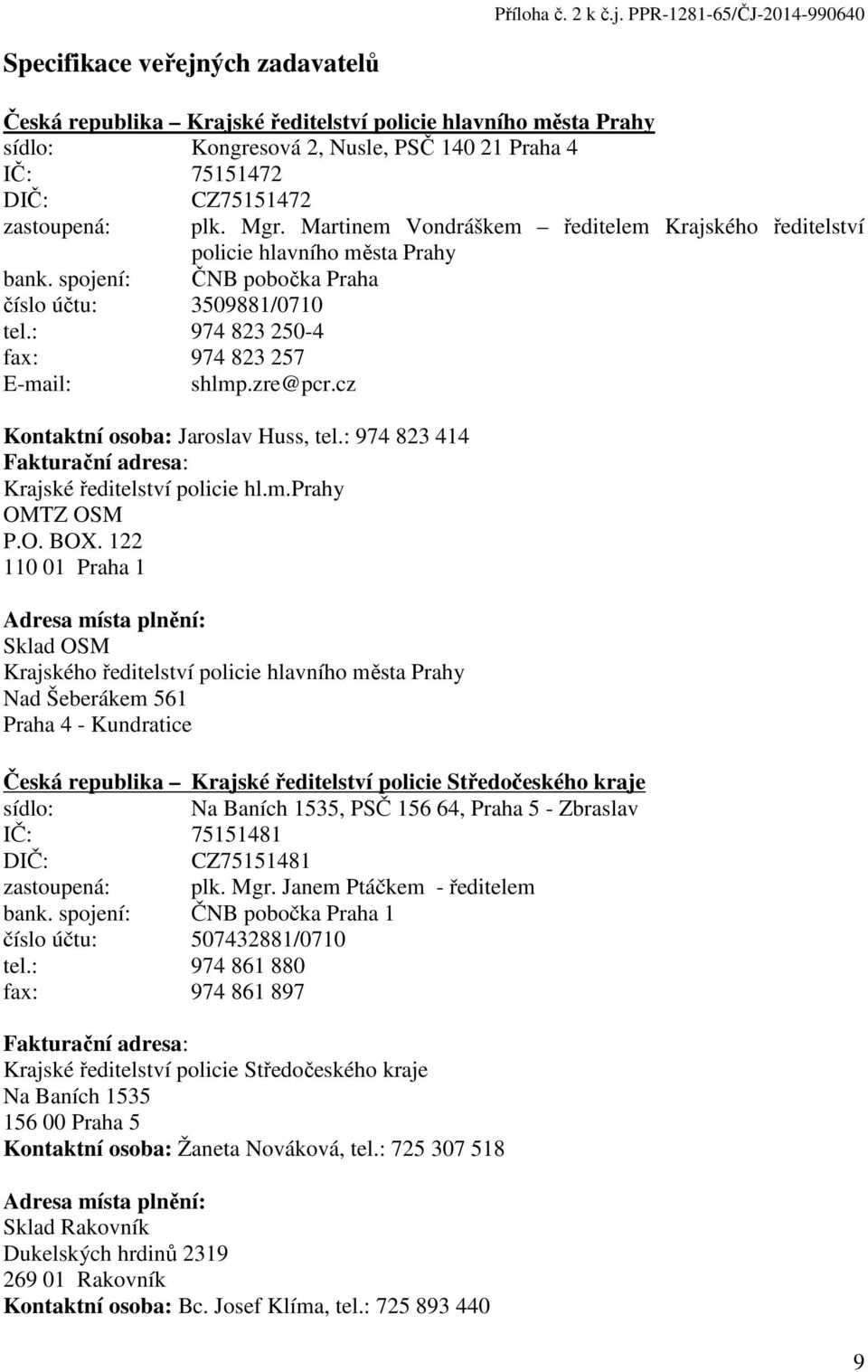 zastoupená: plk. Mgr. Martinem Vondráškem ředitelem Krajského ředitelství policie hlavního města Prahy bank. spojení: číslo účtu: 3509881/0710 tel.