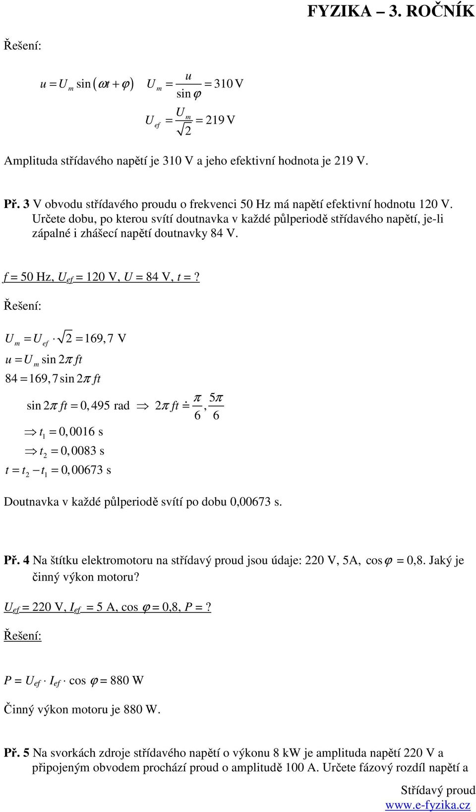 Řešení: 169,7 V ef sn π ft 84 169,7sn π ft sn π ft 0, 495 rad π 5π π ft, 6 6 t 0,0016 s 1 t 0,0083 s t t t 0,00673 s 1 Dotnavka v každé půlperodě svítí po dob 0,00673 s. Př.