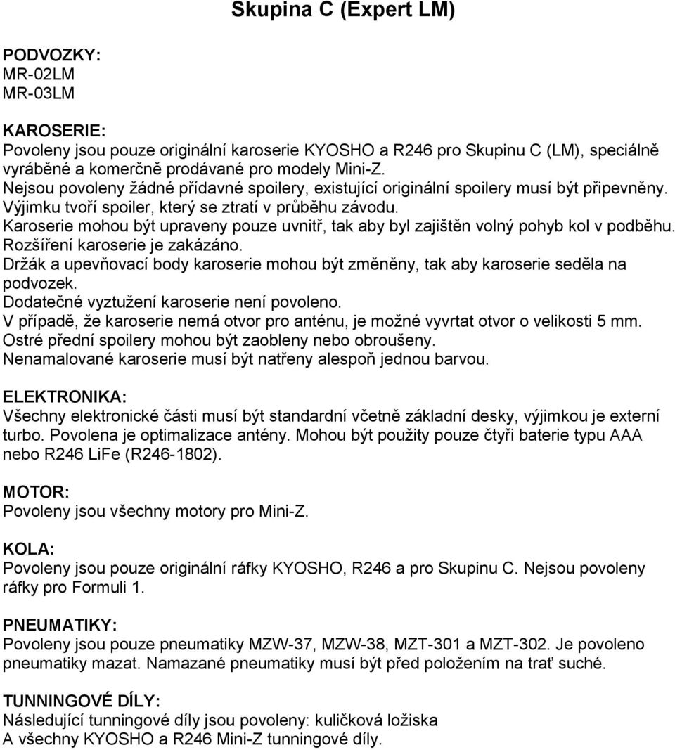 Povoleny jsou pouze originální ráfky KYOSHO, R246 a pro Skupinu C. Nejsou povoleny ráfky pro Formuli 1.