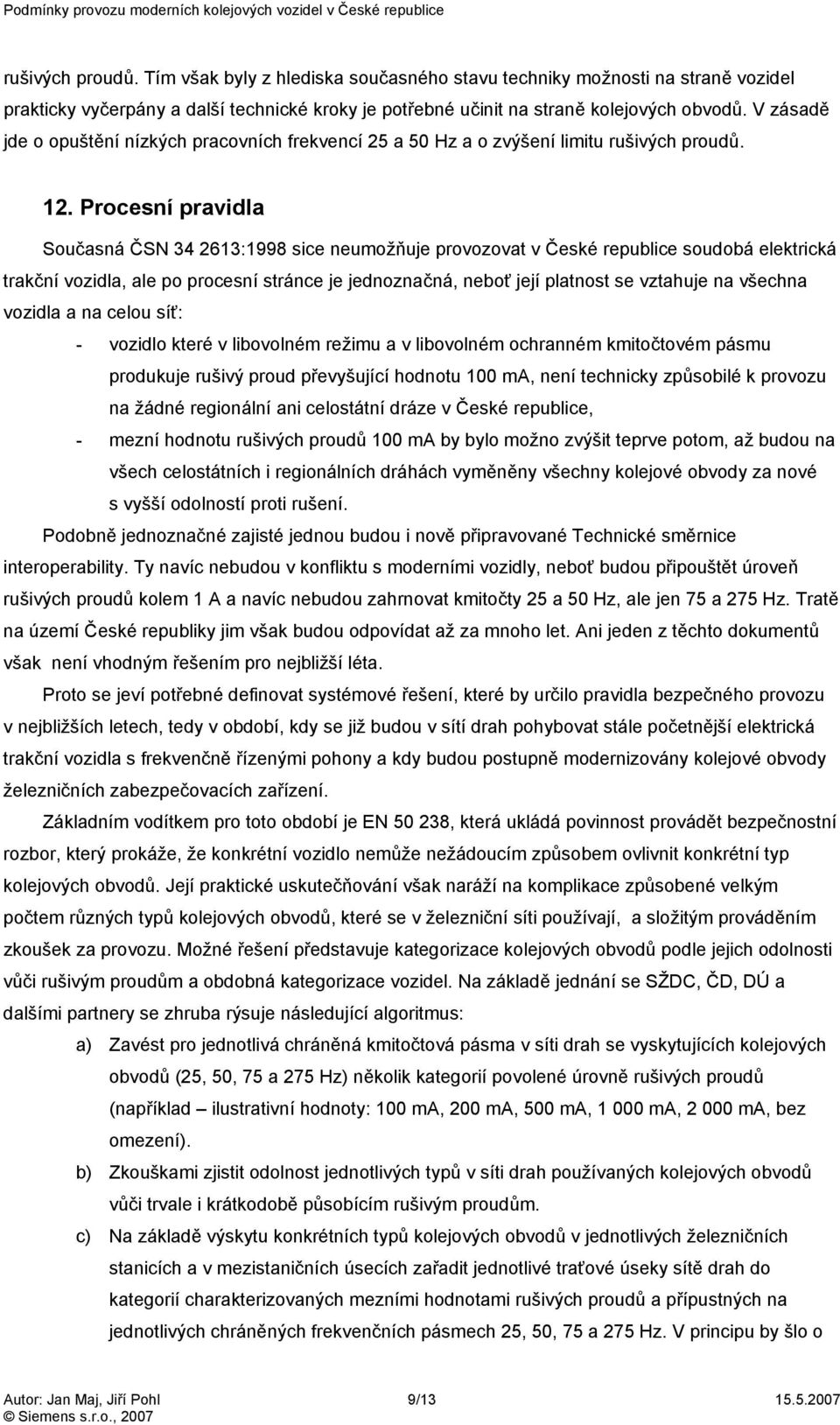 Procesní pravidla Současná ČSN 34 2613:1998 sice neumožňuje provozovat v České republice soudobá elektrická trakční vozidla, ale po procesní stránce je jednoznačná, neboť její platnost se vztahuje na