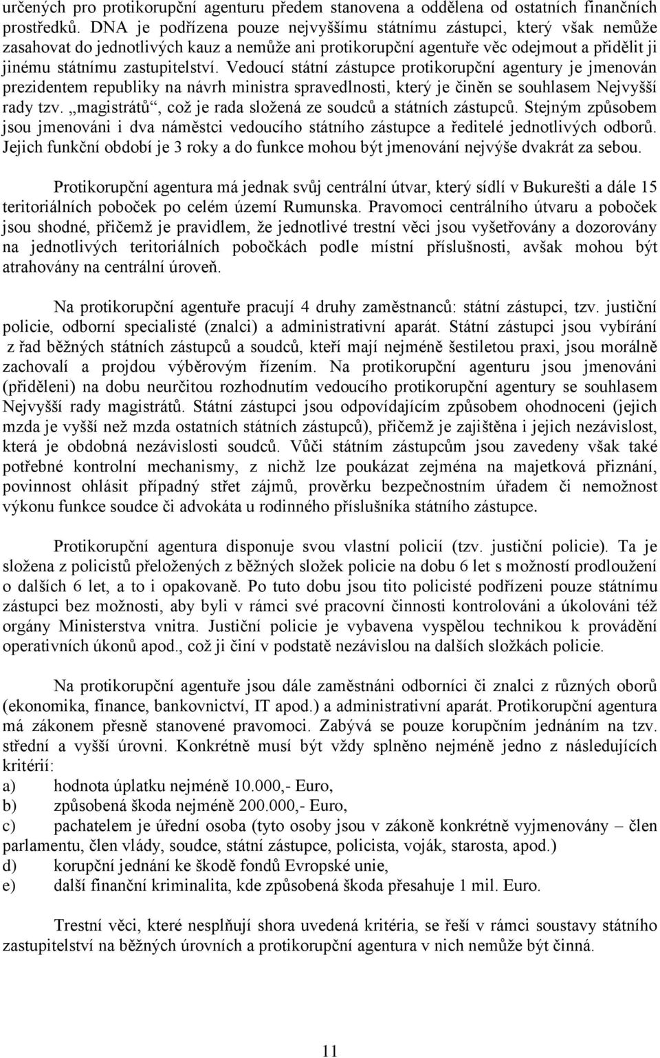 Vedoucí státní zástupce protikorupční agentury je jmenován prezidentem republiky na návrh ministra spravedlnosti, který je činěn se souhlasem Nejvyšší rady tzv.