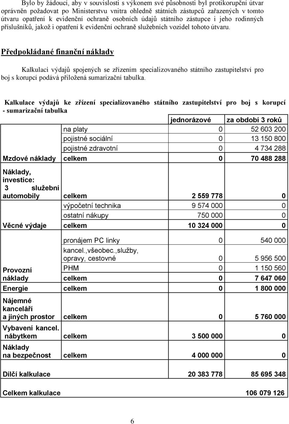 Předpokládané finanční náklady Kalkulaci výdajů spojených se zřízením specializovaného státního zastupitelství pro boj s korupcí podává přiložená sumarizační tabulka.