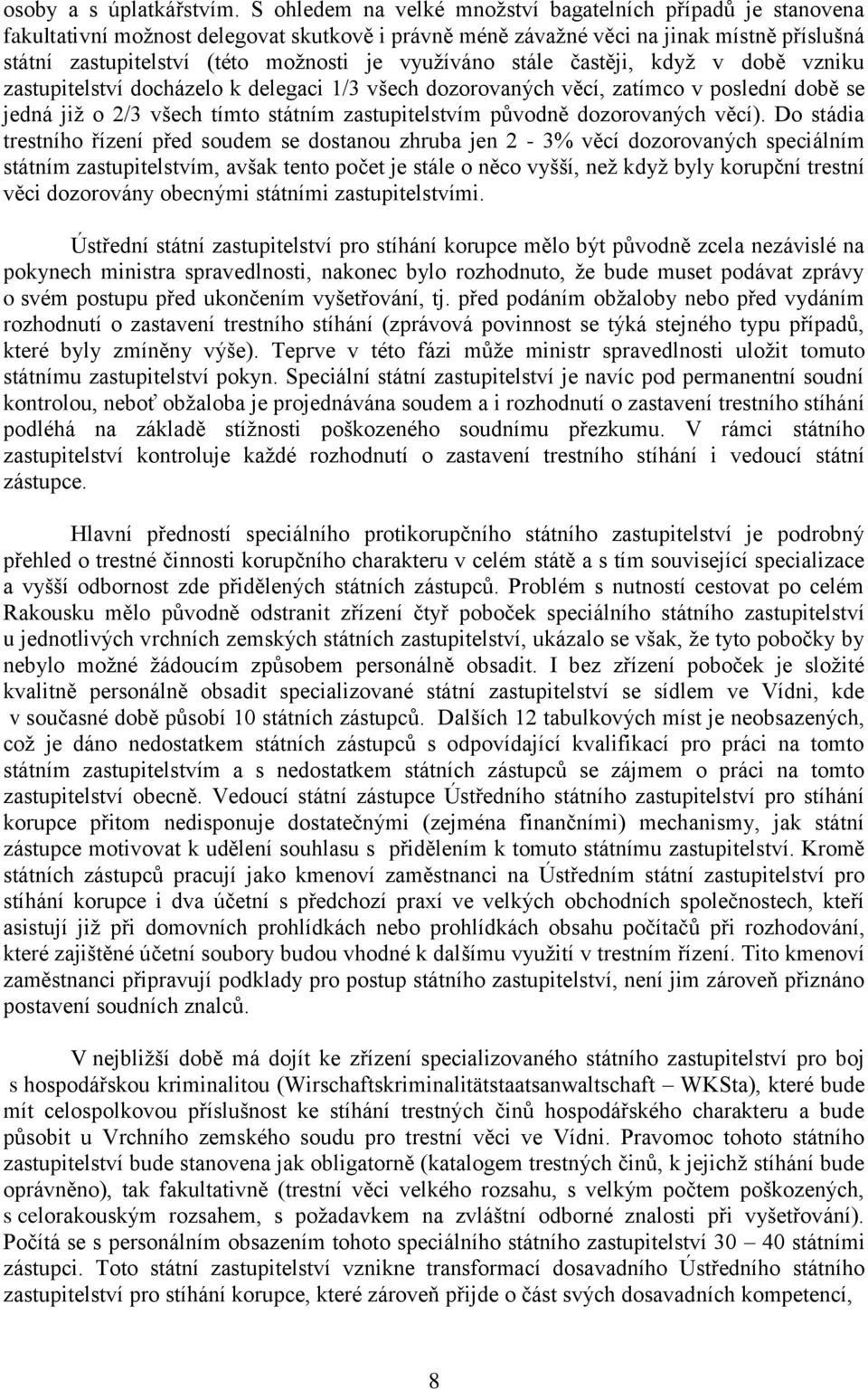 využíváno stále častěji, když v době vzniku zastupitelství docházelo k delegaci 1/3 všech dozorovaných věcí, zatímco v poslední době se jedná již o 2/3 všech tímto státním zastupitelstvím původně