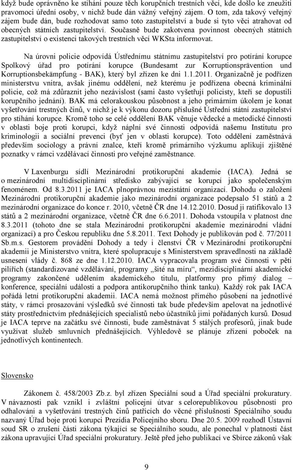 Současně bude zakotvena povinnost obecných státních zastupitelství o existenci takových trestních věcí WKSta informovat.