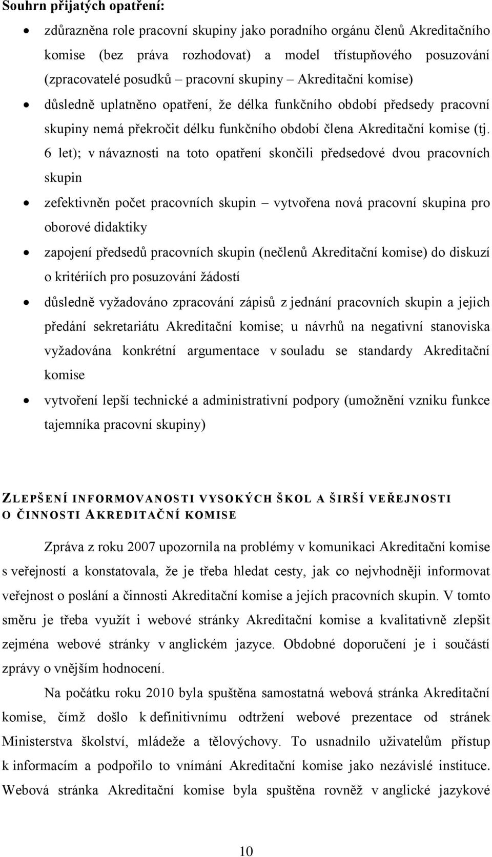 6 let); v návaznosti na toto opatření skončili předsedové dvou pracovních skupin zefektivněn počet pracovních skupin vytvořena nová pracovní skupina pro oborové didaktiky zapojení předsedů pracovních