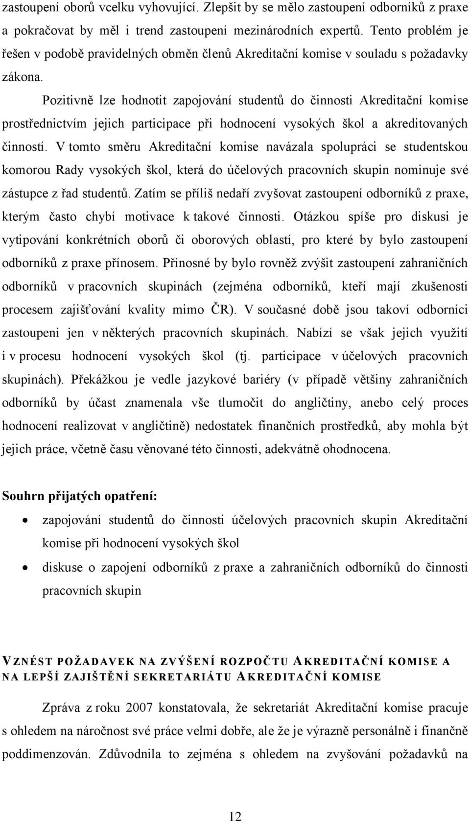 Pozitivně lze hodnotit zapojování studentů do činnosti Akreditační komise prostřednictvím jejich participace při hodnocení vysokých škol a akreditovaných činností.