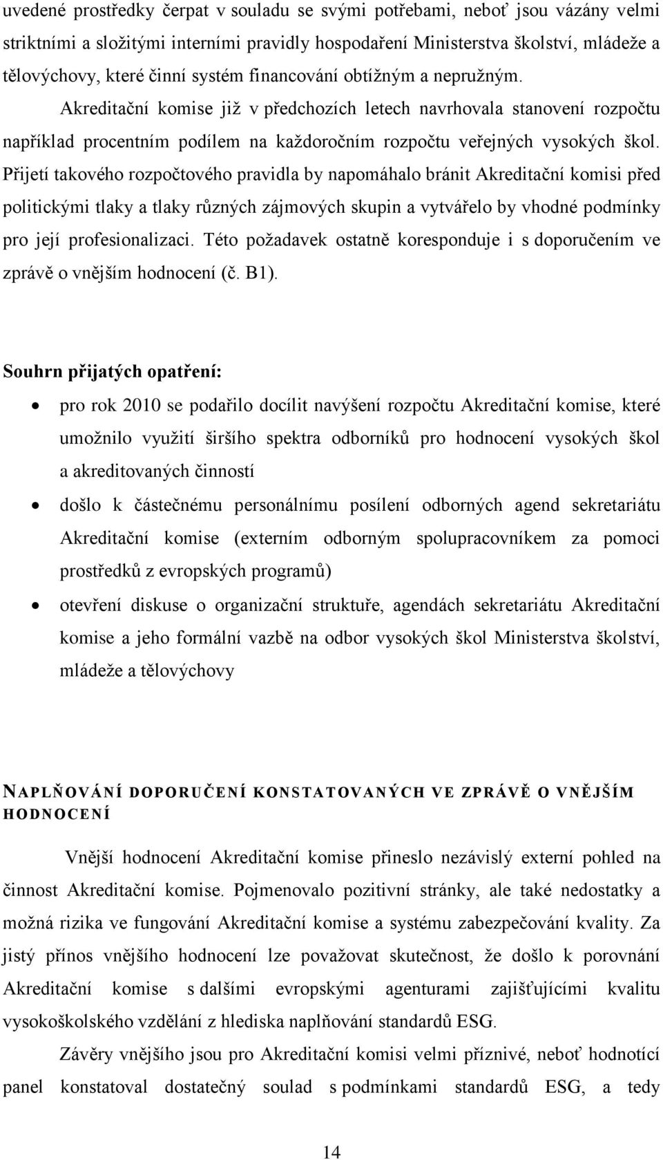 Přijetí takového rozpočtového pravidla by napomáhalo bránit Akreditační komisi před politickými tlaky a tlaky různých zájmových skupin a vytvářelo by vhodné podmínky pro její profesionalizaci.