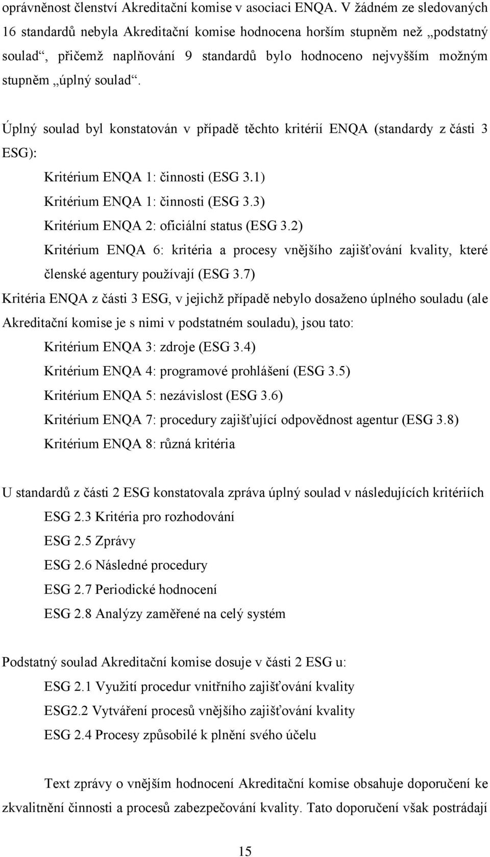 Úplný soulad byl konstatován v případě těchto kritérií ENQA (standardy z části 3 ESG): Kritérium ENQA 1: činnosti (ESG 3.1) Kritérium ENQA 1: činnosti (ESG 3.