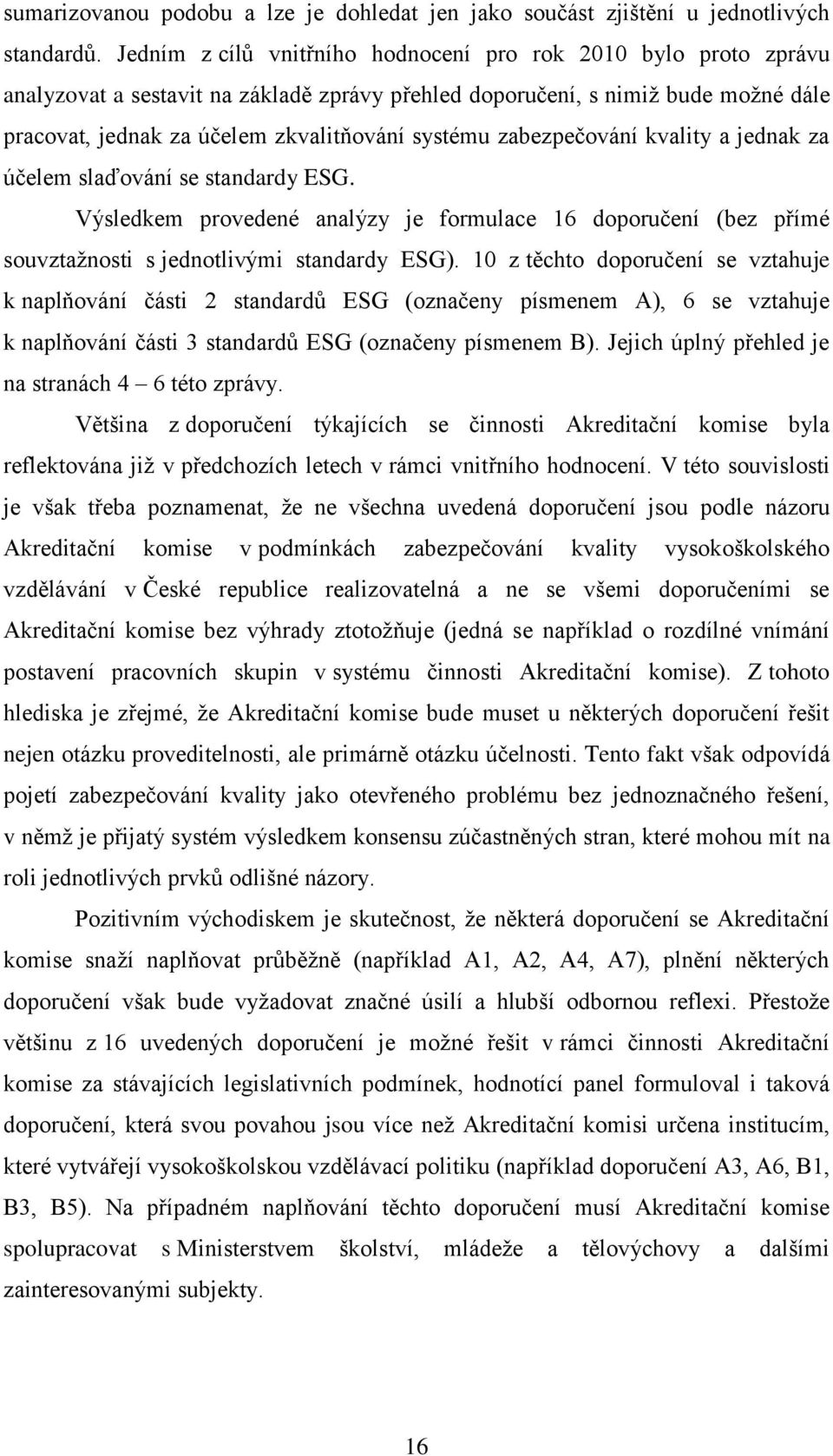 zabezpečování kvality a jednak za účelem slaďování se standardy ESG. Výsledkem provedené analýzy je formulace 16 doporučení (bez přímé souvztažnosti s jednotlivými standardy ESG).