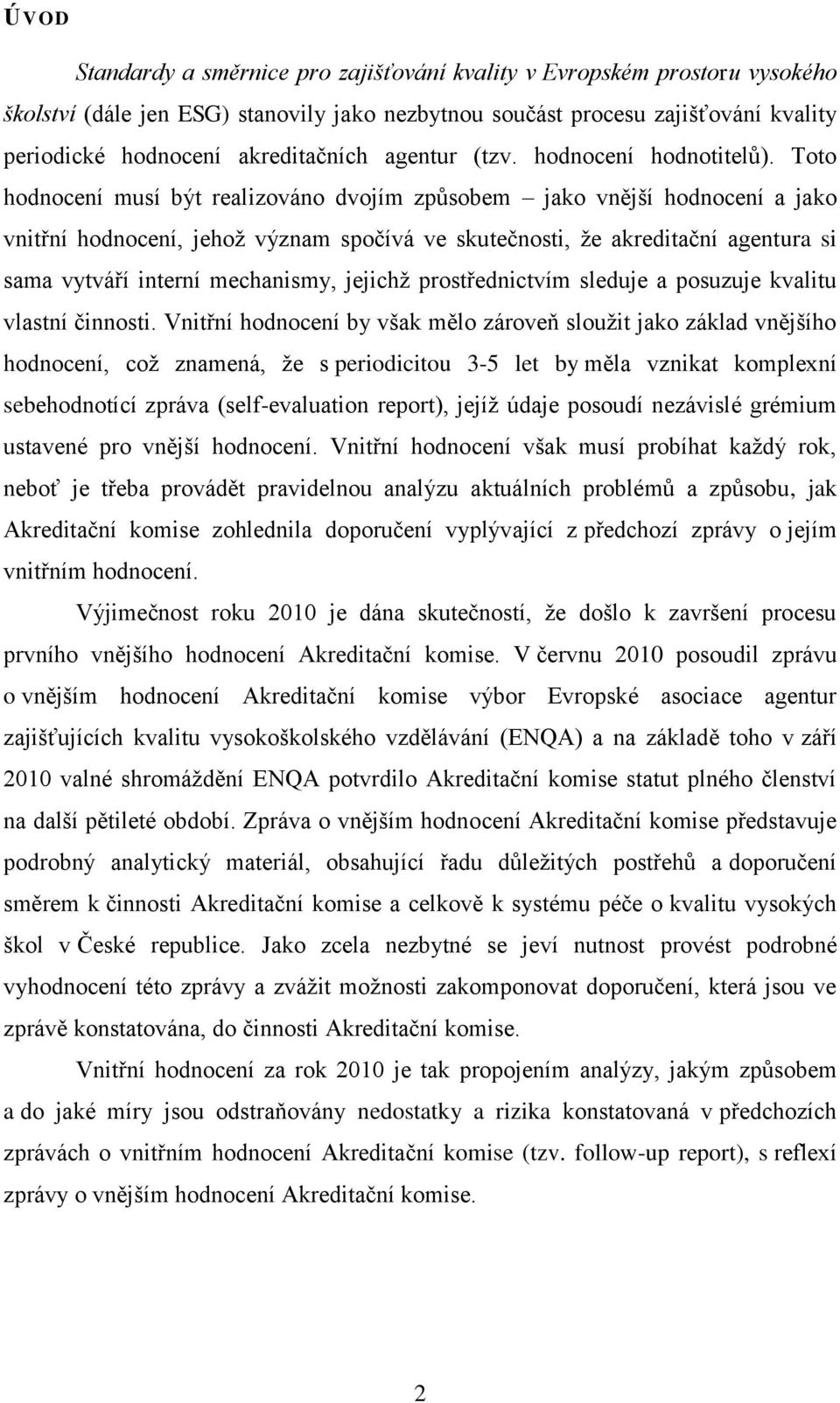 Toto hodnocení musí být realizováno dvojím způsobem jako vnější hodnocení a jako vnitřní hodnocení, jehož význam spočívá ve skutečnosti, že akreditační agentura si sama vytváří interní mechanismy,