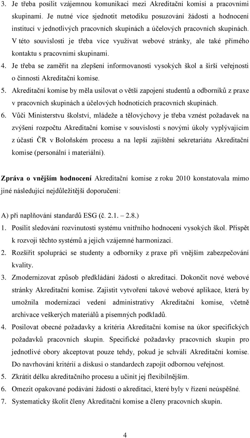 V této souvislosti je třeba více využívat webové stránky, ale také přímého kontaktu s pracovními skupinami. 4.