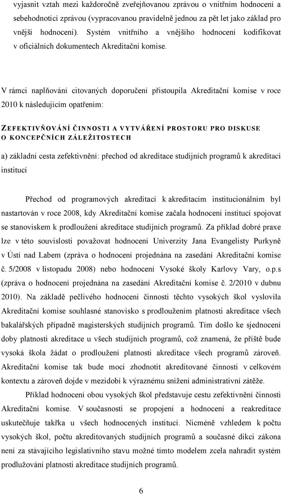 V rámci naplňování citovaných doporučení přistoupila Akreditační komise v roce 2010 k následujícím opatřením: ZEFEKTIVŇOVÁNÍ ČINNOS TI A VYTVÁŘENÍ PROST ORU PRO DISKUSE O KONCEPČNÍCH ZÁLEŢITOSTECH a)