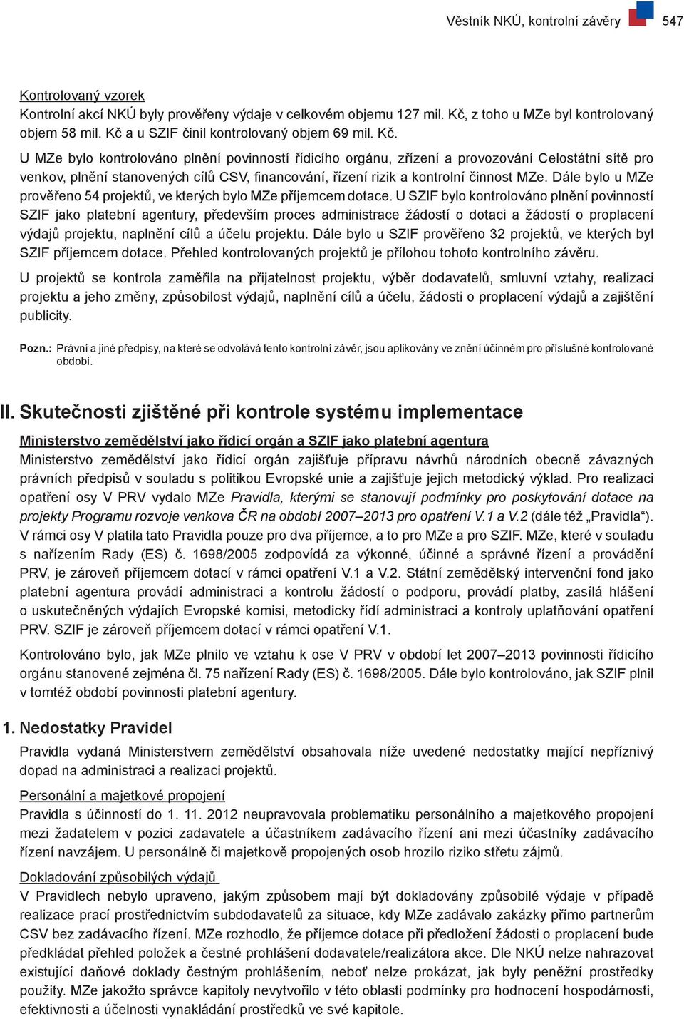U MZe bylo kontrolováno plnění povinností řídicího orgánu, zřízení a provozování Celostátní sítě pro venkov, plnění stanovených cílů CSV, financování, řízení rizik a kontrolní činnost MZe.