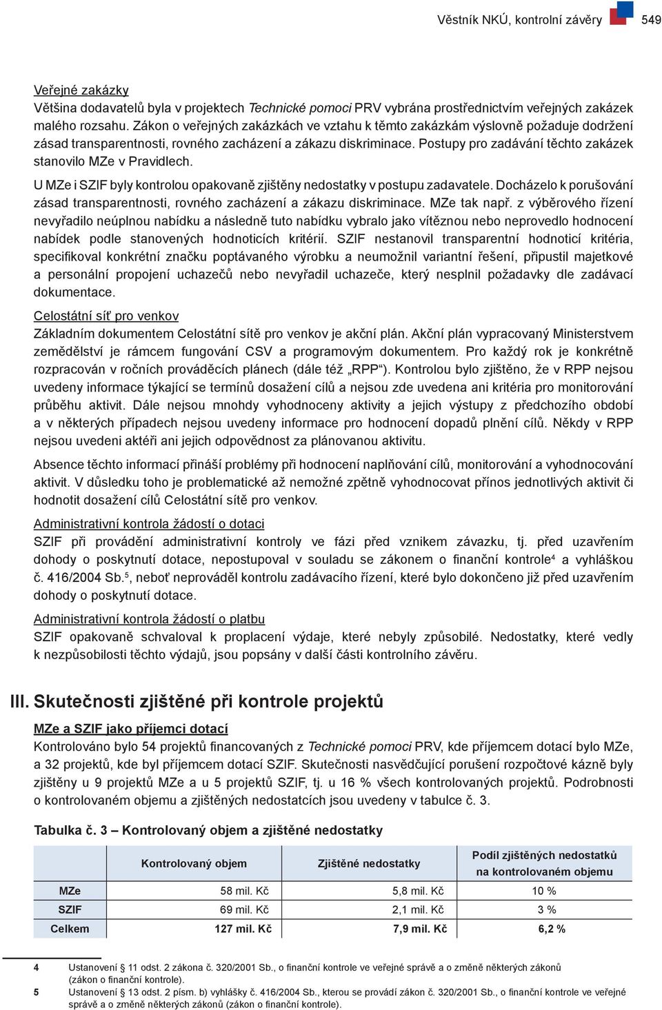 Postupy pro zadávání těchto zakázek stanovilo MZe v Pravidlech. U MZe i SZIF byly kontrolou opakovaně zjištěny nedostatky v postupu zadavatele.