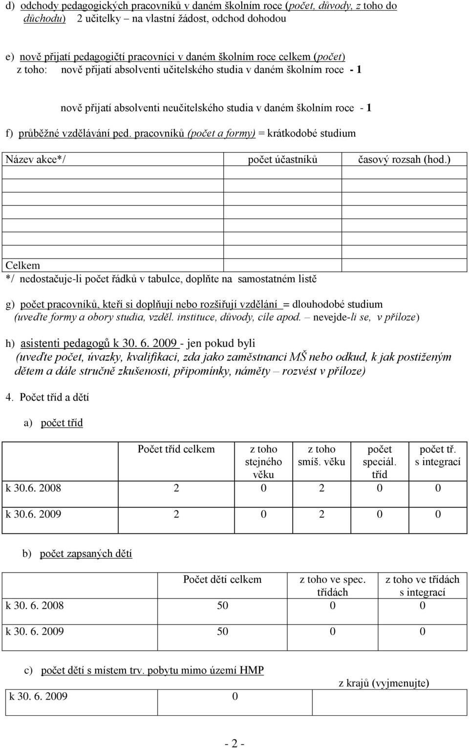 pracovníků (počet a formy) = krátkodobé studium Název akce*/ počet účastníků časový rozsah (hod.