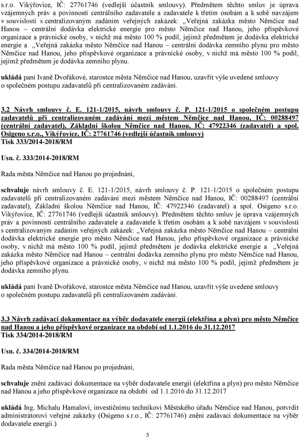 zakázka město Němčice nad Hanou centrální dodávka elektrické energie pro město Němčice nad Hanou, jeho příspěvkové organizace a právnické osoby, v nichž má město 100 % podíl, jejímž předmětem je