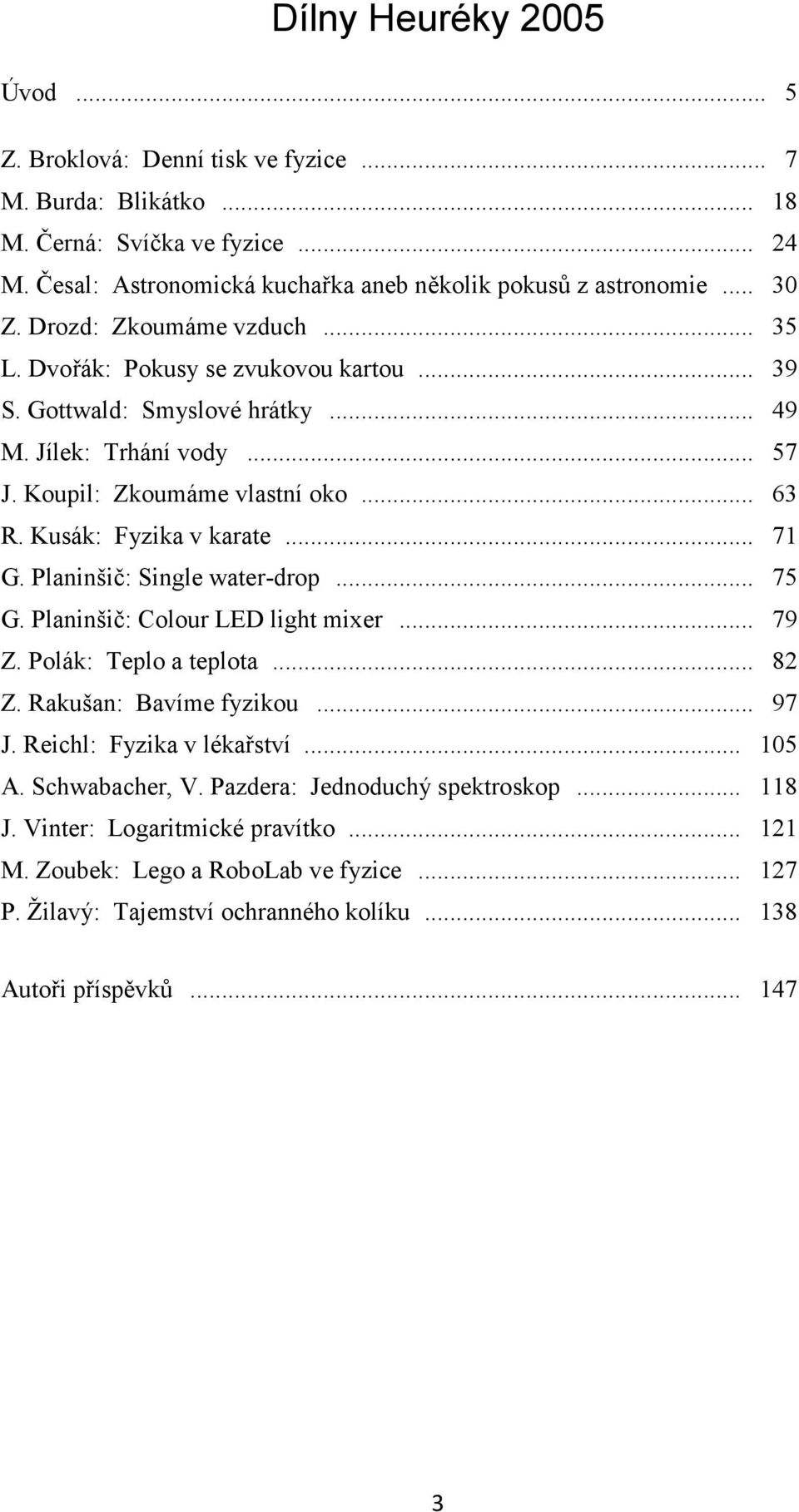 .. 71 G. Planinšič: Single water-drop... 75 G. Planinšič: Colour LED light mixer... 79 Z. Polák: Teplo a teplota... 82 Z. Rakušan: Bavíme fyzikou... 97 J. Reichl: Fyzika v lékařství... 105 A.