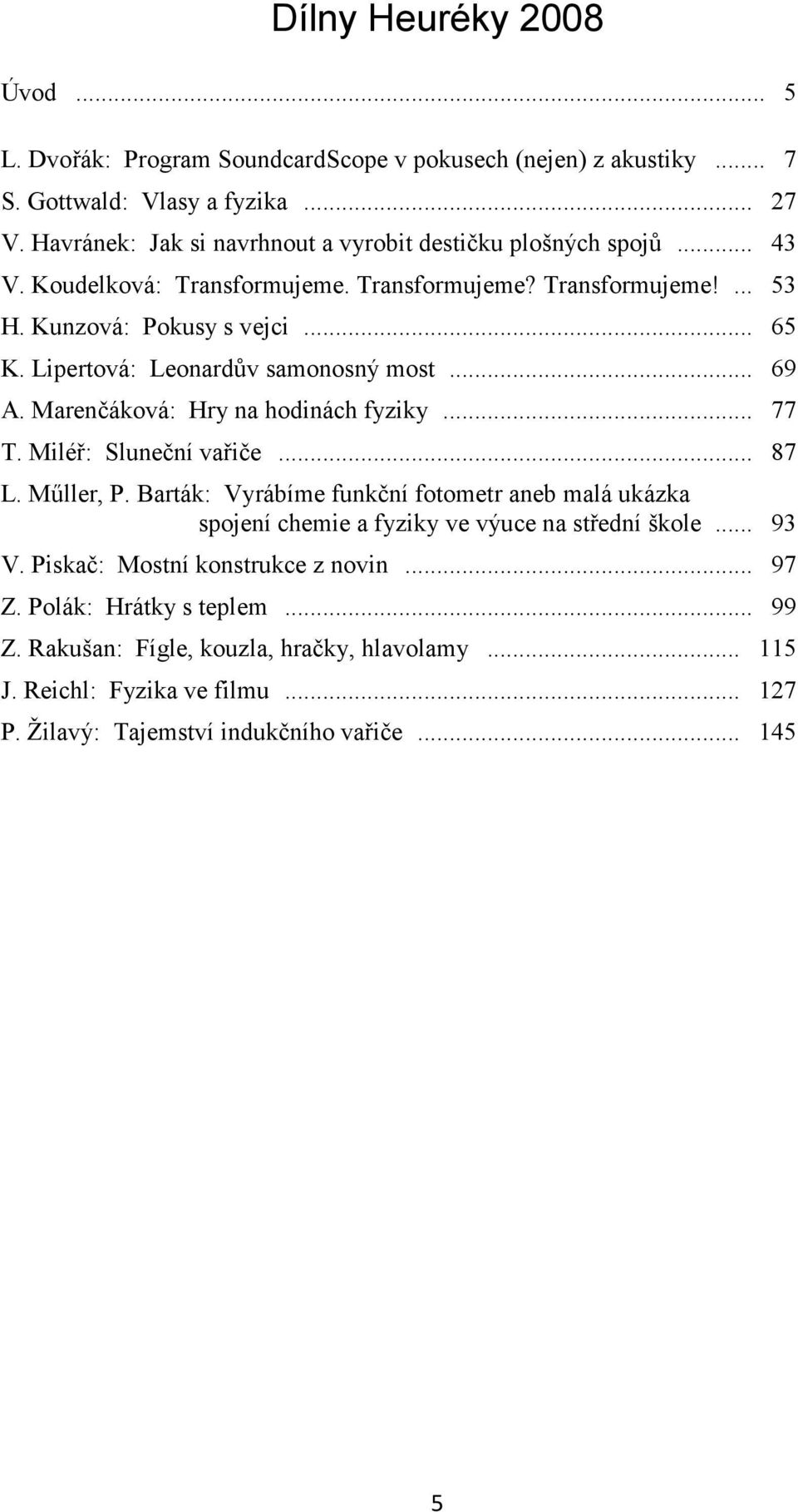 Lipertová: Leonardův samonosný most... 69 A. Marenčáková: Hry na hodinách fyziky... 77 T. Miléř: Sluneční vařiče... 87 L. Műller, P.