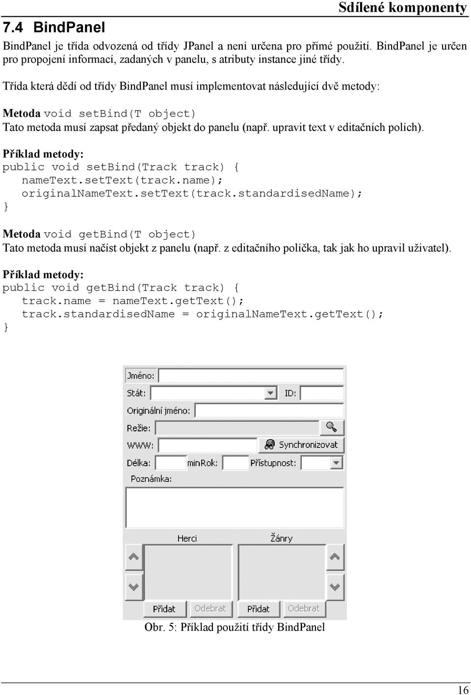 Třída která dědí od třídy BindPanel musí implementovat následující dvě metody: Metoda void setbind(t object) Tato metoda musí zapsat předaný objekt do panelu (např. upravit text v editačních polích).