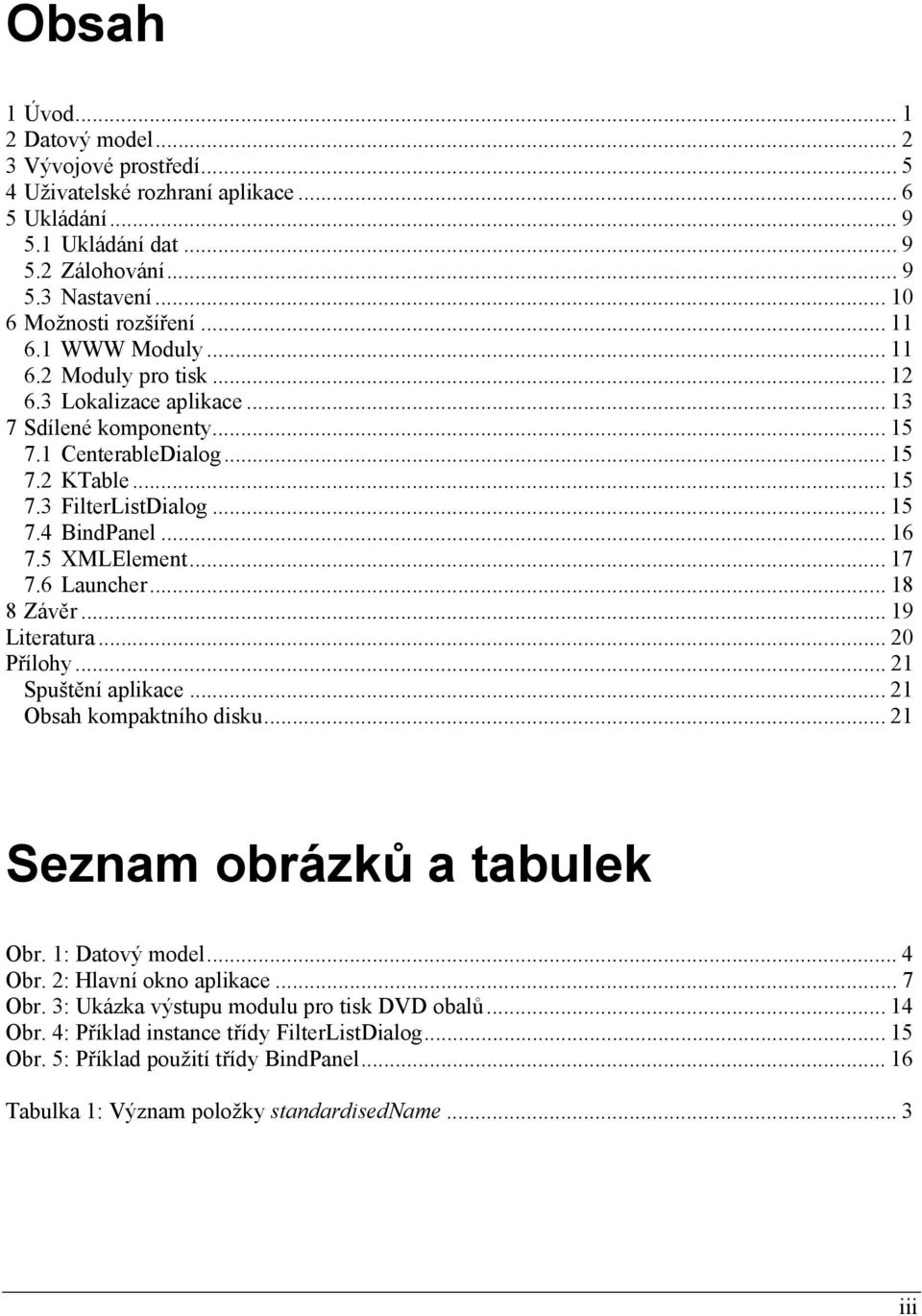 .. 16 7.5 XMLElement... 17 7.6 Launcher... 18 8 Závěr... 19 Literatura... 20 Přílohy... 21 Spuštění aplikace... 21 Obsah kompaktního disku... 21 Seznam obrázků a tabulek Obr. 1: Datový model... 4 Obr.