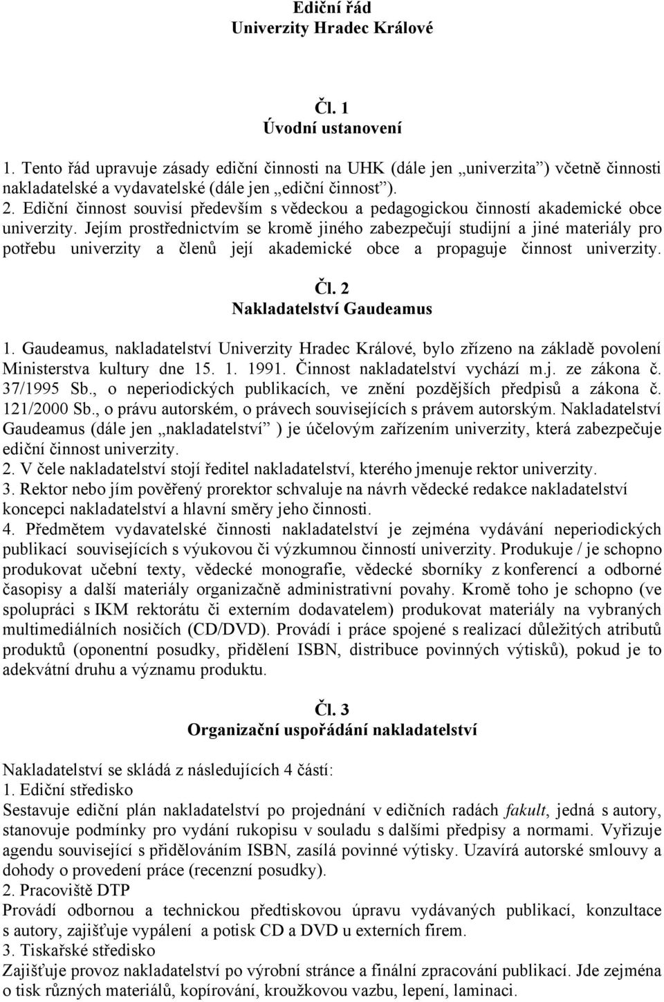 Ediční činnost souvisí především s vědeckou a pedagogickou činností akademické obce univerzity.