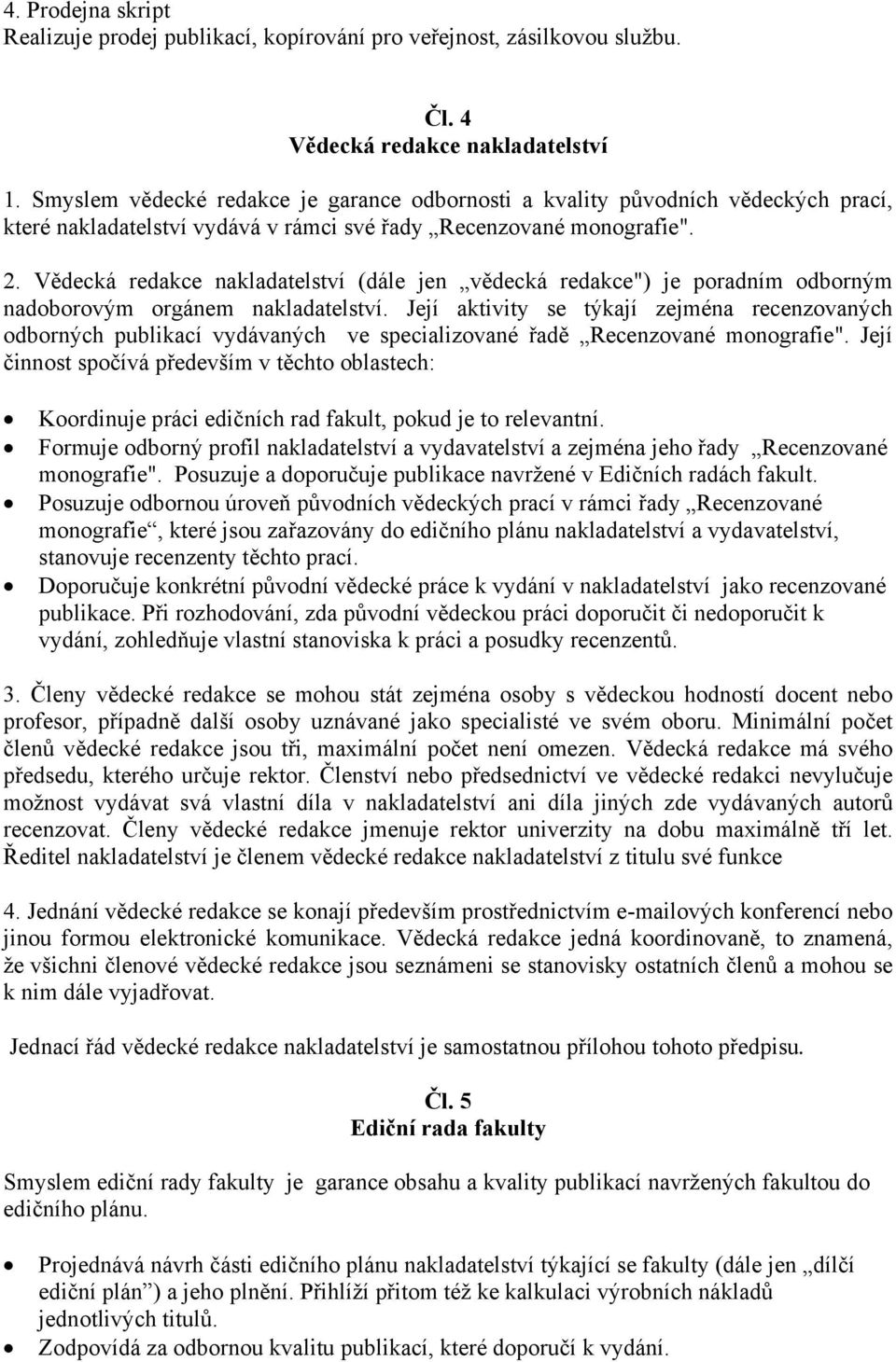 Vědecká redakce nakladatelství (dále jen vědecká redakce") je poradním odborným nadoborovým orgánem nakladatelství.