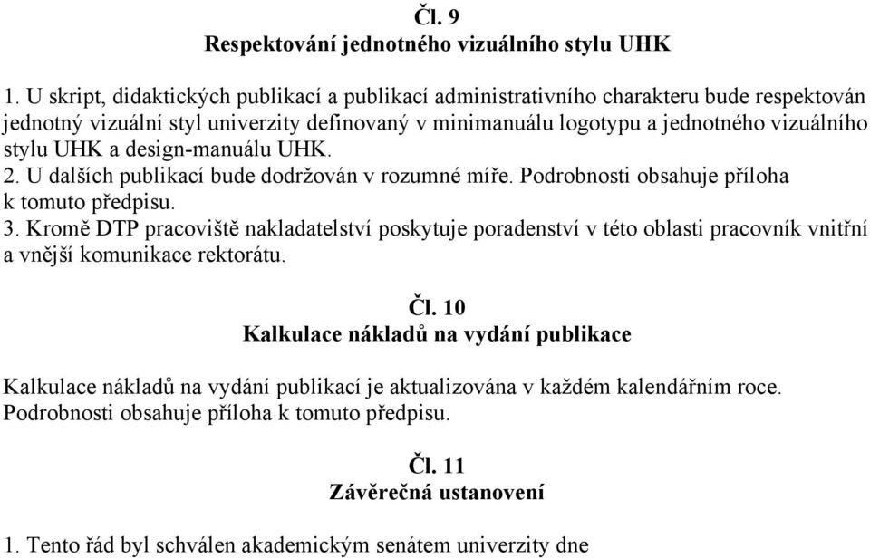 UHK a design-manuálu UHK. 2. U dalších publikací bude dodržován v rozumné míře. Podrobnosti obsahuje příloha k tomuto předpisu. 3.