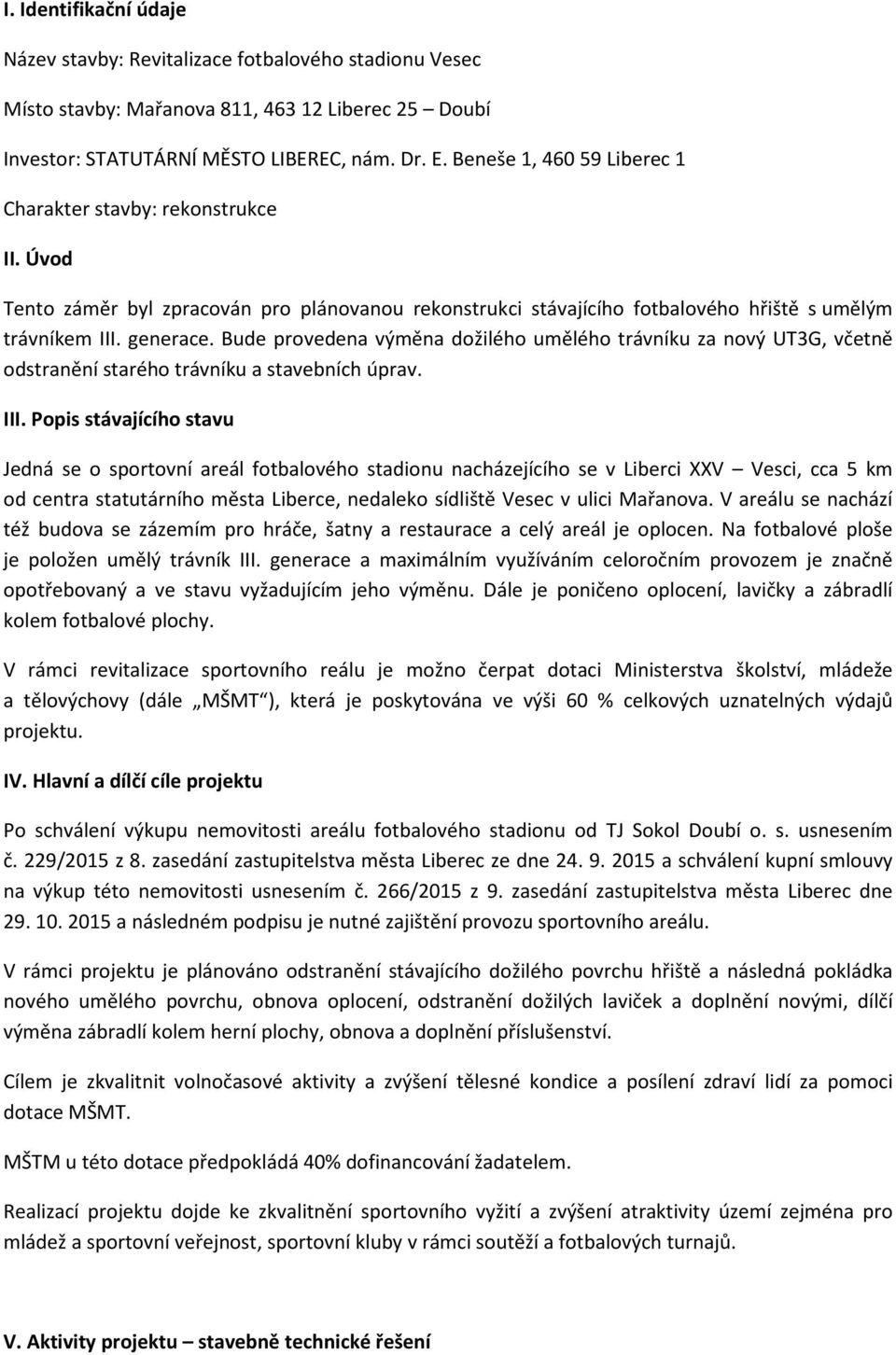 Bude provedena výměna dožilého umělého trávníku za nový UT3G, včetně odstranění starého trávníku a stavebních úprav. III.