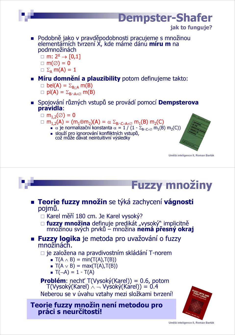 Spojování různých vstupů se provádí pomocí Dempsterova pravidla: m 1,2 ( ) = 0 m 1,2 (A) = (m 1 m 2 )(A) = α Σ B C=A m 1 (B) m(c) 2 α je normalizační konstanta α = 1 / (1 - Σ B C= m 1 (B) m 2 (C))