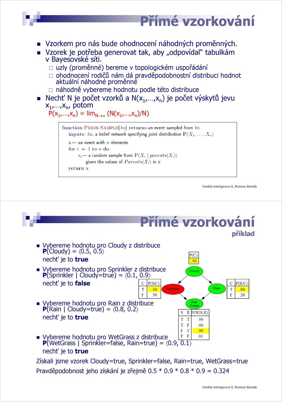 počet vzorků ů a N(x 1,,x, n )je počet výskytů ů jevu x 1,,x n, potom P(x 1,,x n ) = lim N (N(x 1,,x n )/N) Vybereme hodnotu pro Cloudy z distribuce P(Cloudy) = 0.5, 0.