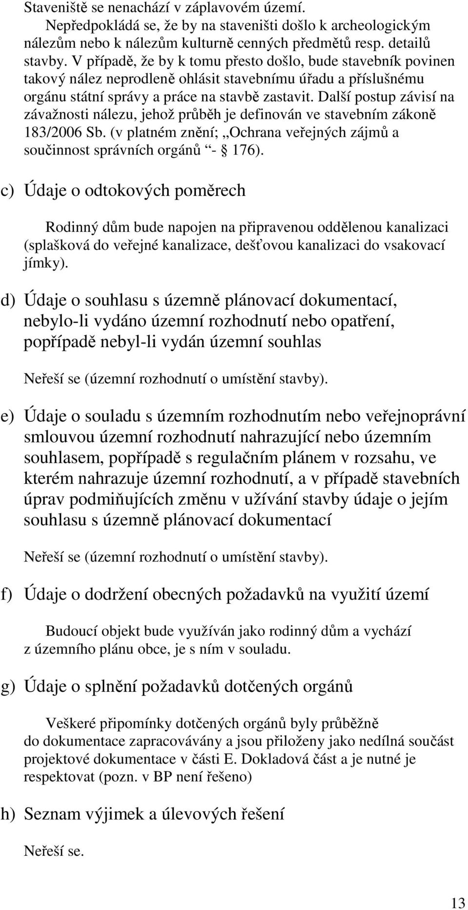 Další postup závisí na závažnosti nálezu, jehož průběh je definován ve stavebním zákoně 183/2006 Sb. (v platném znění; Ochrana veřejných zájmů a součinnost správních orgánů - 176).