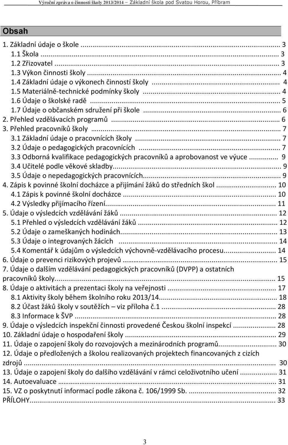 .. 7 3.3 Odborná kvalifikace pedagogických pracovníků a aprobovanost ve výuce... 9 3.4 Učitelé podle věkové skladby... 9 3.5 Údaje o nepedagogických pracovnících... 9 4.