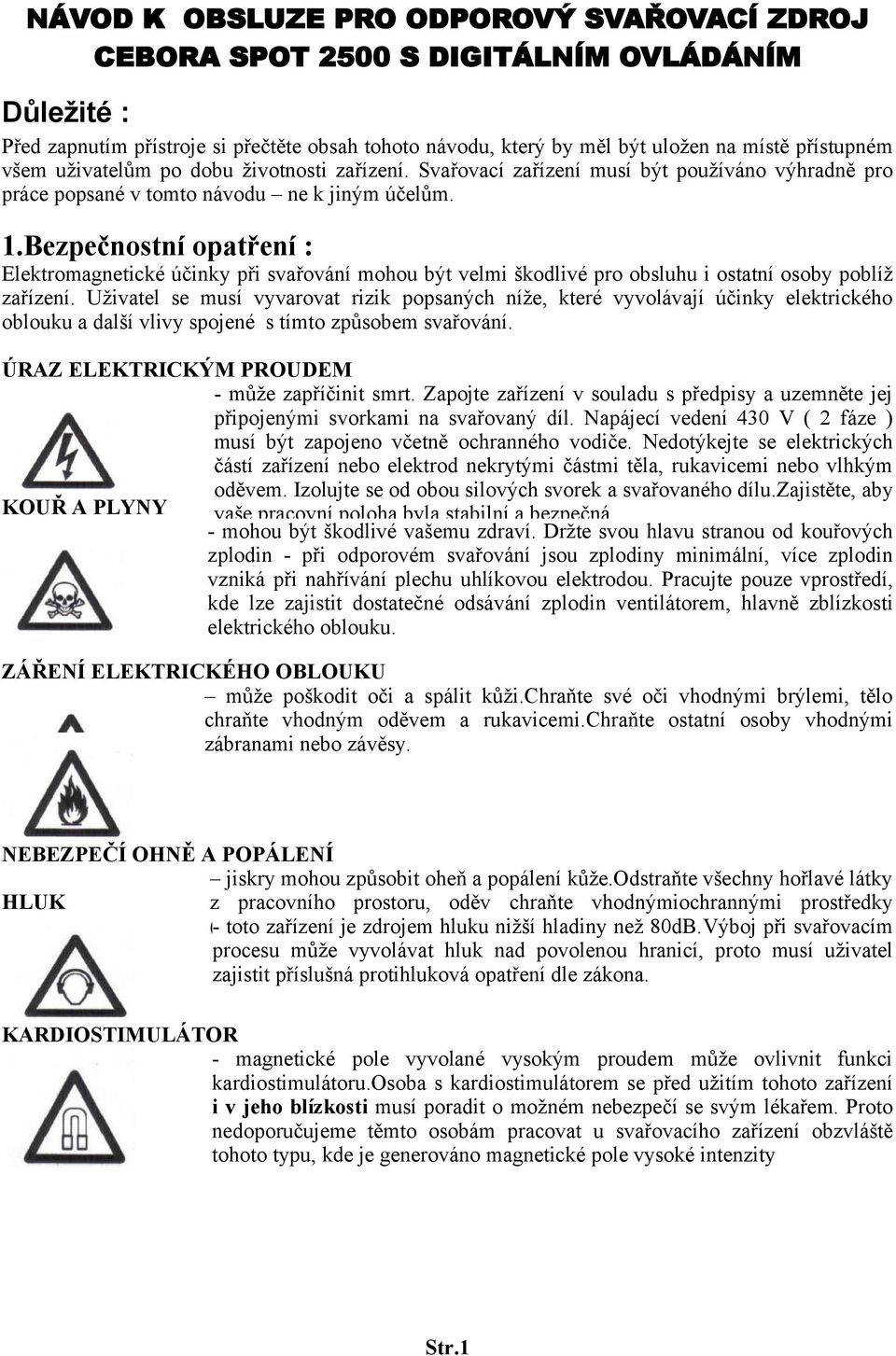 Bezpečnostní opatření : Elektromagnetické účinky při svařování mohou být velmi škodlivé pro obsluhu i ostatní osoby poblíž zařízení.